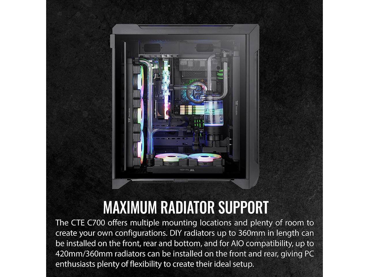 MAXIMUM RADIATOR SUPPORT

The CTE C700 offers multiple mounting locations and plenty of room to create your own configurations. DIY radiators up to 360mm in length can be installed on the front, rear and bottom, and for AIO compatibility, up to 420mm/360mm radiators can be installed on the front and rear, giving PC enthusiasts plenty of flexibility to create their ideal setup.