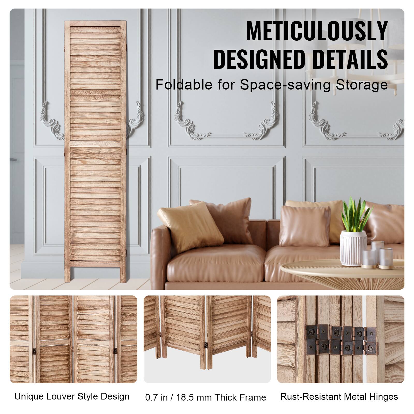 METICULOUSLY DESIGNED DETAILS  
Foldable for Space-saving Storage  

Unique Louver Style Design  
0.7 in / 18.5 mm Thick Frame  
Rust-Resistant Metal Hinges