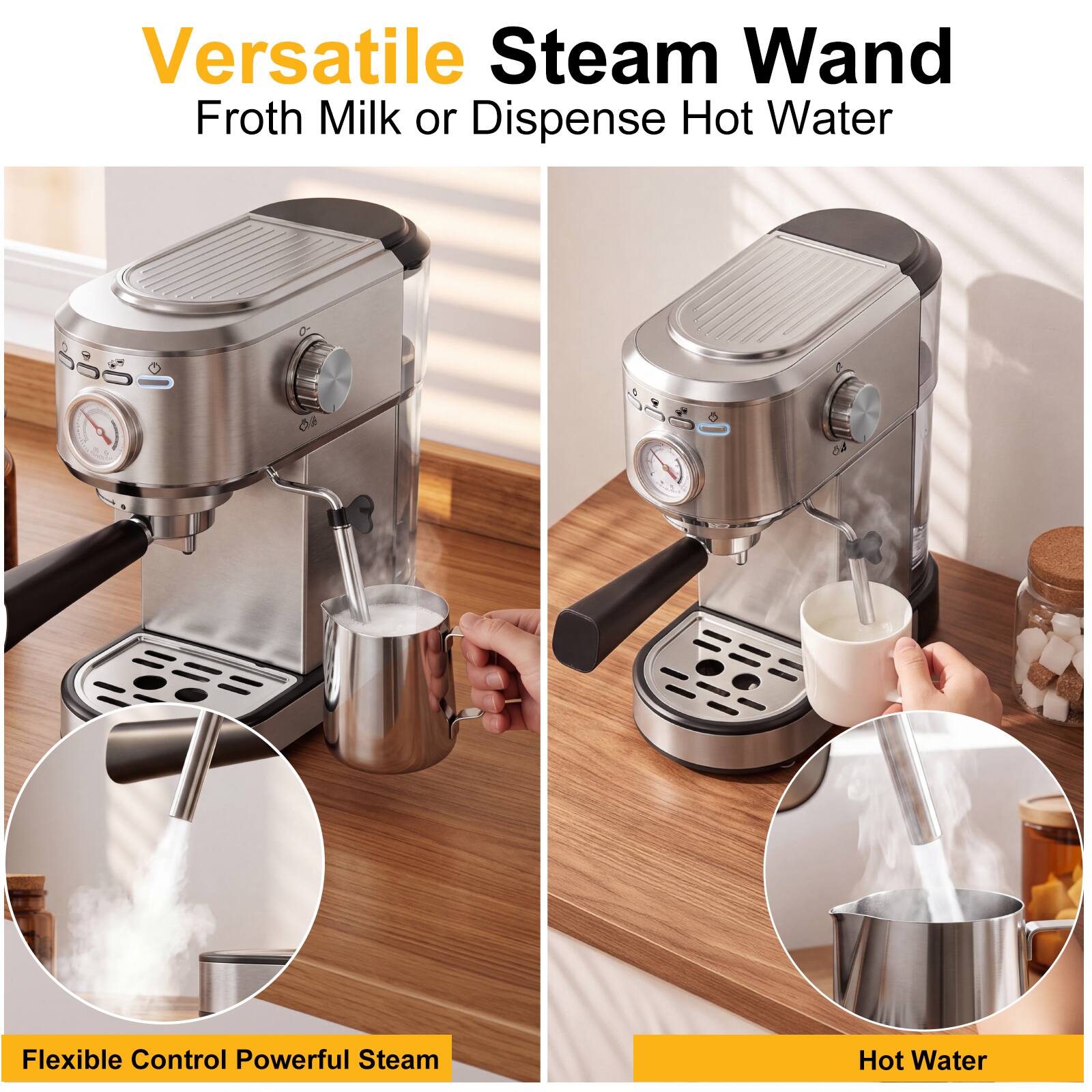 Versatile Steam Wand  
Froth Milk or Dispense Hot Water  

Flexible Control Powerful Steam  
Hot Water