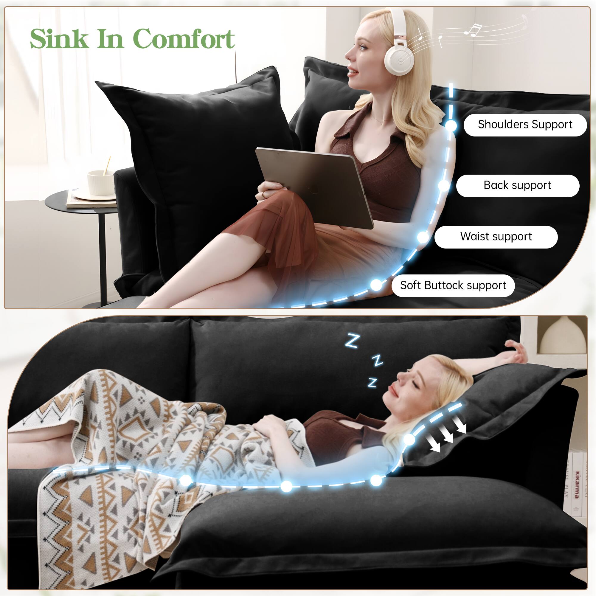 Sink In Comfort  
Shoulders Support  
Back support  
Waist support  
Soft Buttock support