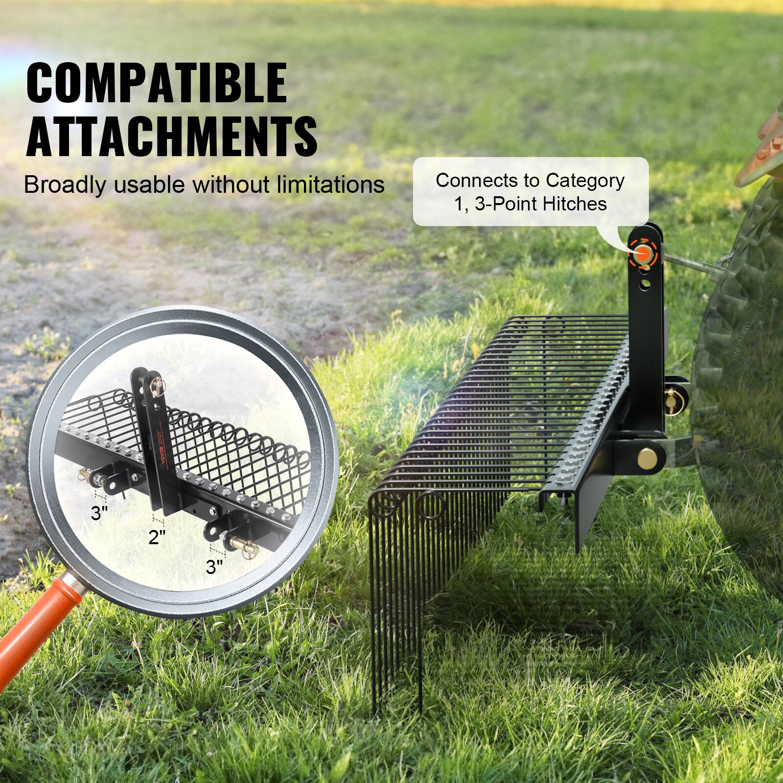 COMPATIBLE ATTACHMENTS
Broadly usable without limitations
Connects to Category 1, 3-Point Hitches
VEE 3" 2" 3" F e