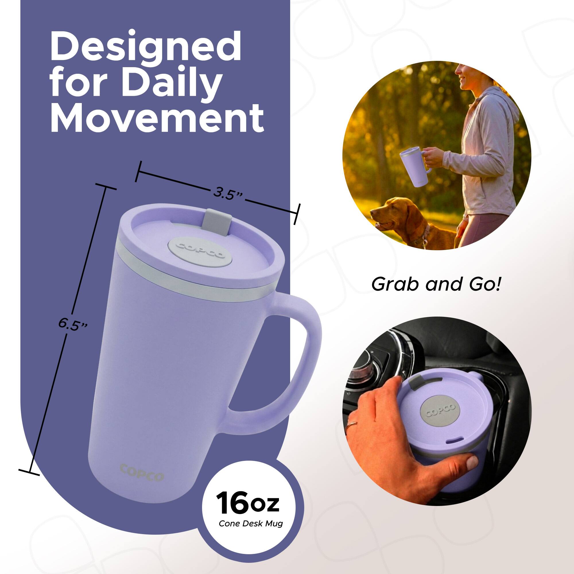 Designed for Daily Movement  
3.5" Grab and Go!  
6.5" COPCO CPCO 16oz Cone Desk Mug