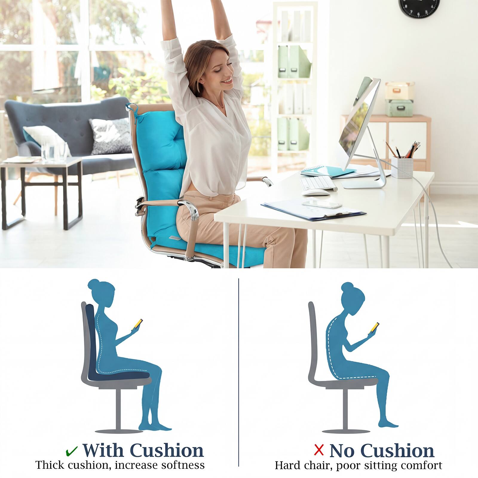 1. With Cushion
   - Thick cushion, increase softness

2. No Cushion
   - Hard chair, poor sitting comfort