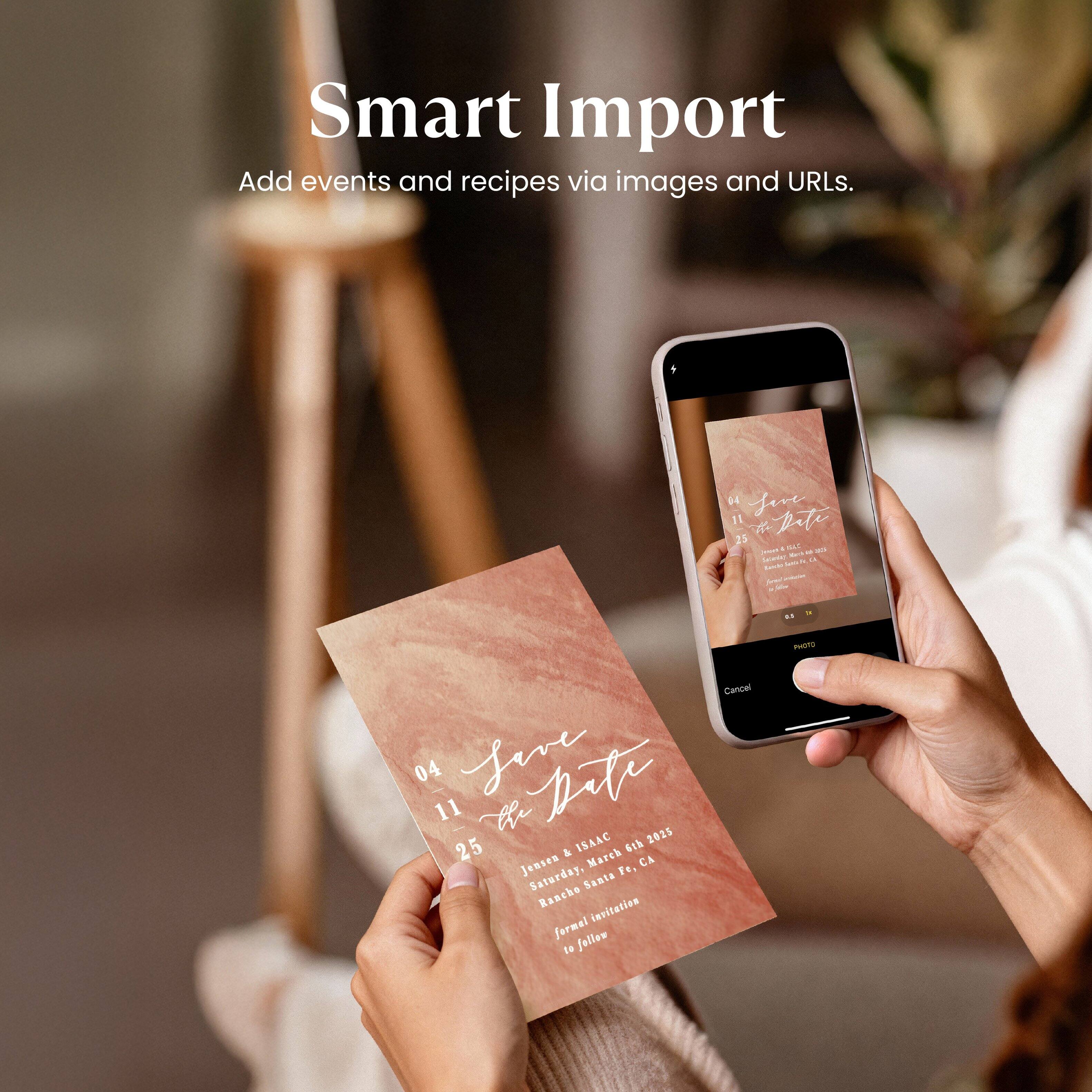 Smart Import  
Add events and recipes via images and URLs.  

14 fene 1 prte 25 4 - i - - n - - S - - - - 04 feve bite 11 Re ISAAC 2025 25 & 6th Jensen March CA . Saturday, Santa Ranche lnvitation formal follow tn Canoer ni