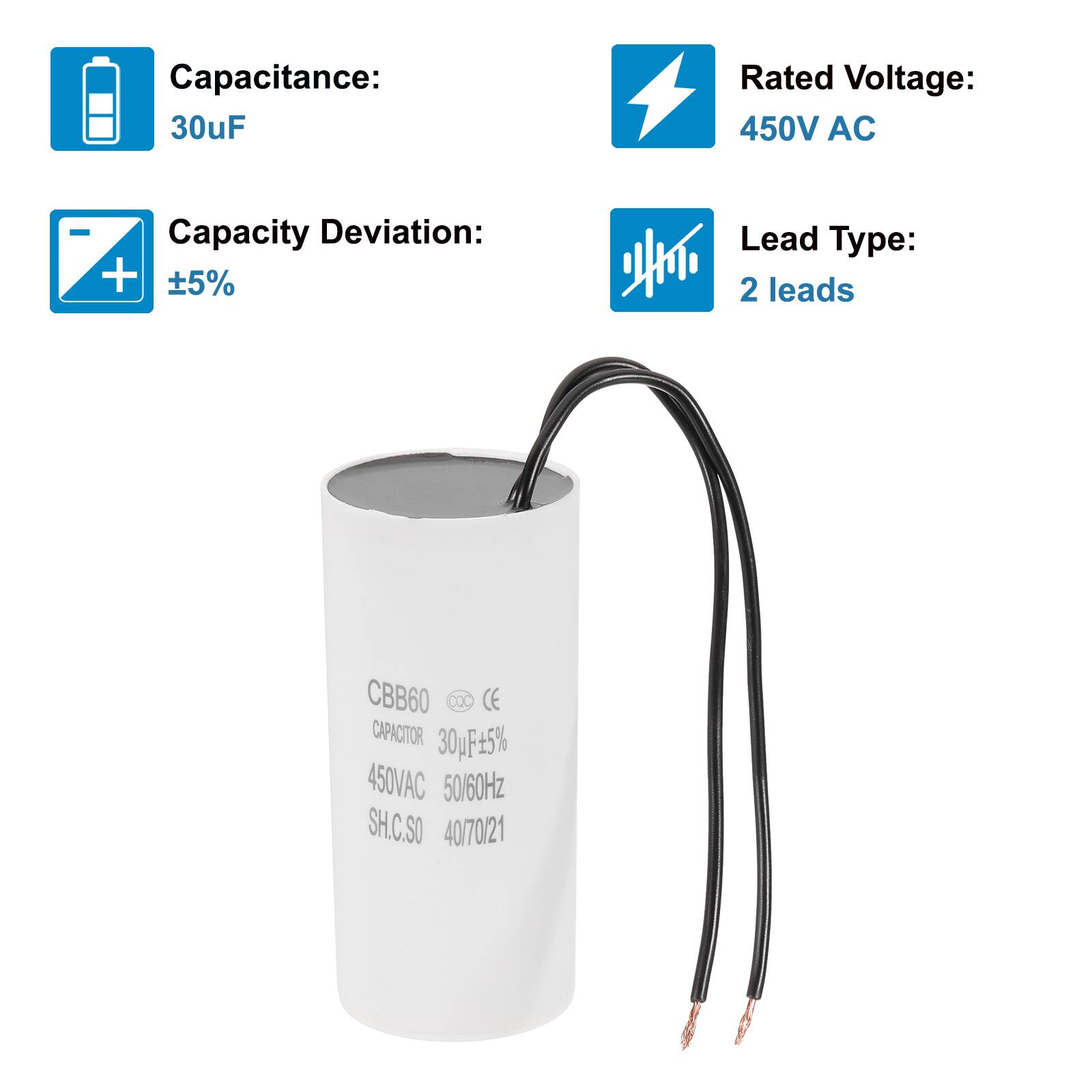 Capacitance: 30uF  
Rated Voltage: 450V AC  
Capacity Deviation: ±5%  
Lead Type: 2 leads  

CBB60 DC CE CAPACITOR  
30uF ±5%  
450VAC 50/60Hz  
SH.C.SO 40/70/21