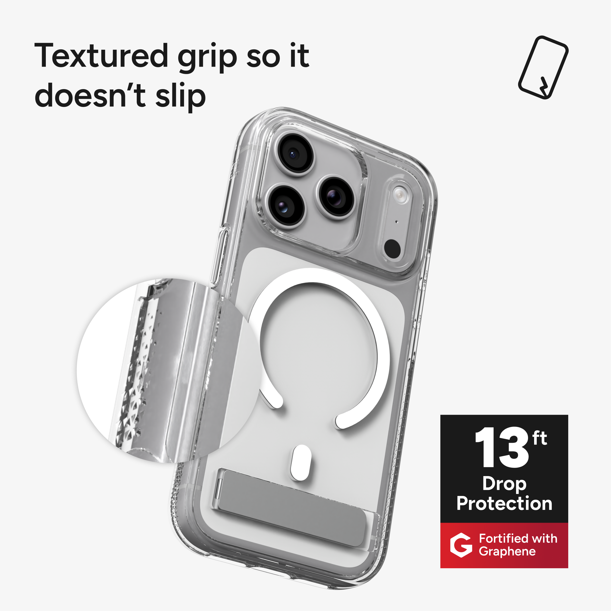 Textured grip so it doesn't slip

13 ft Drop Protection

Fortified with Graphene