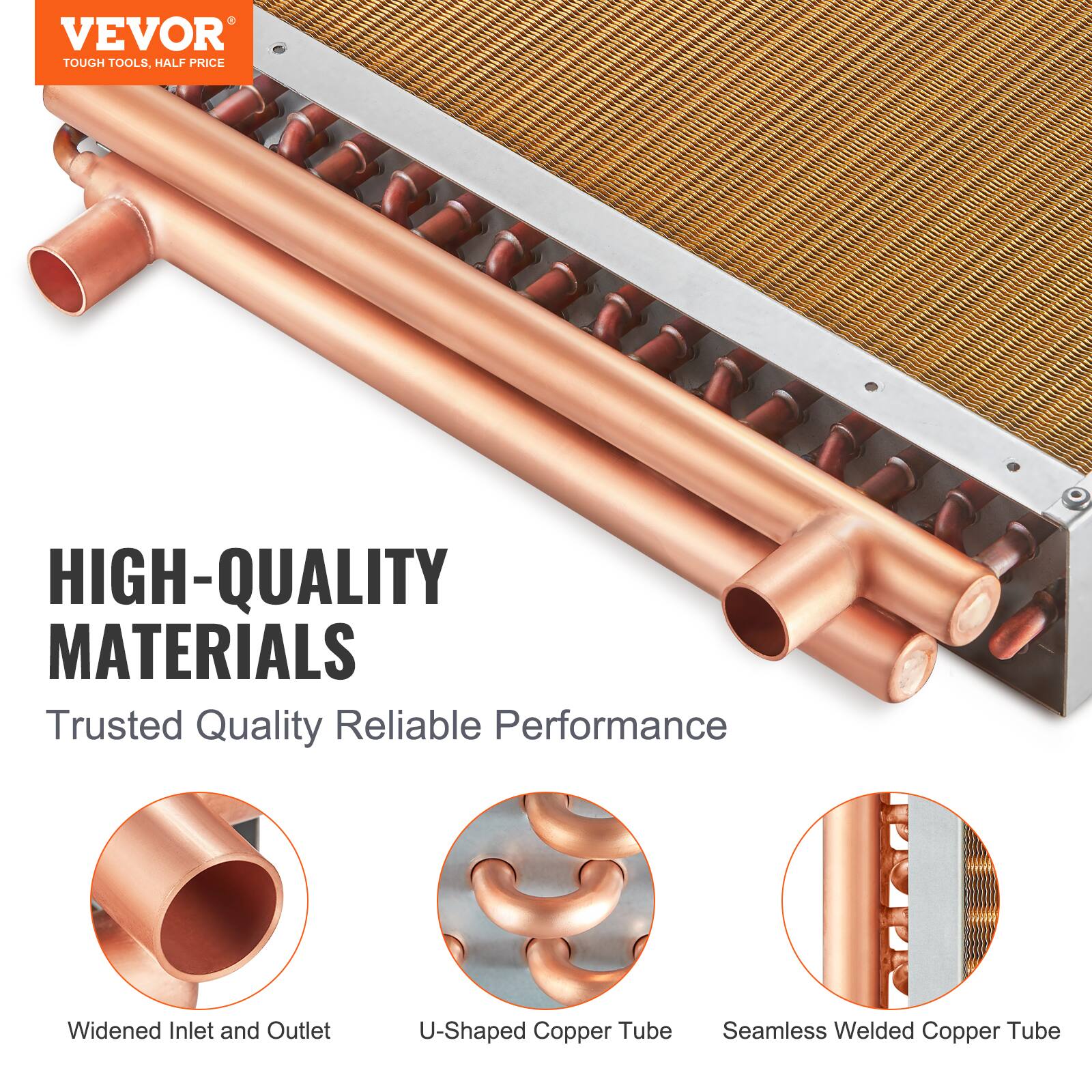 VEVOR TOUGH TOOLS, HALF PRICE

HIGH-QUALITY MATERIALS

Trusted Quality Reliable Performance

- Widened Inlet and Outlet
- U-Shaped Copper Tube
- Seamless Welded Copper Tube