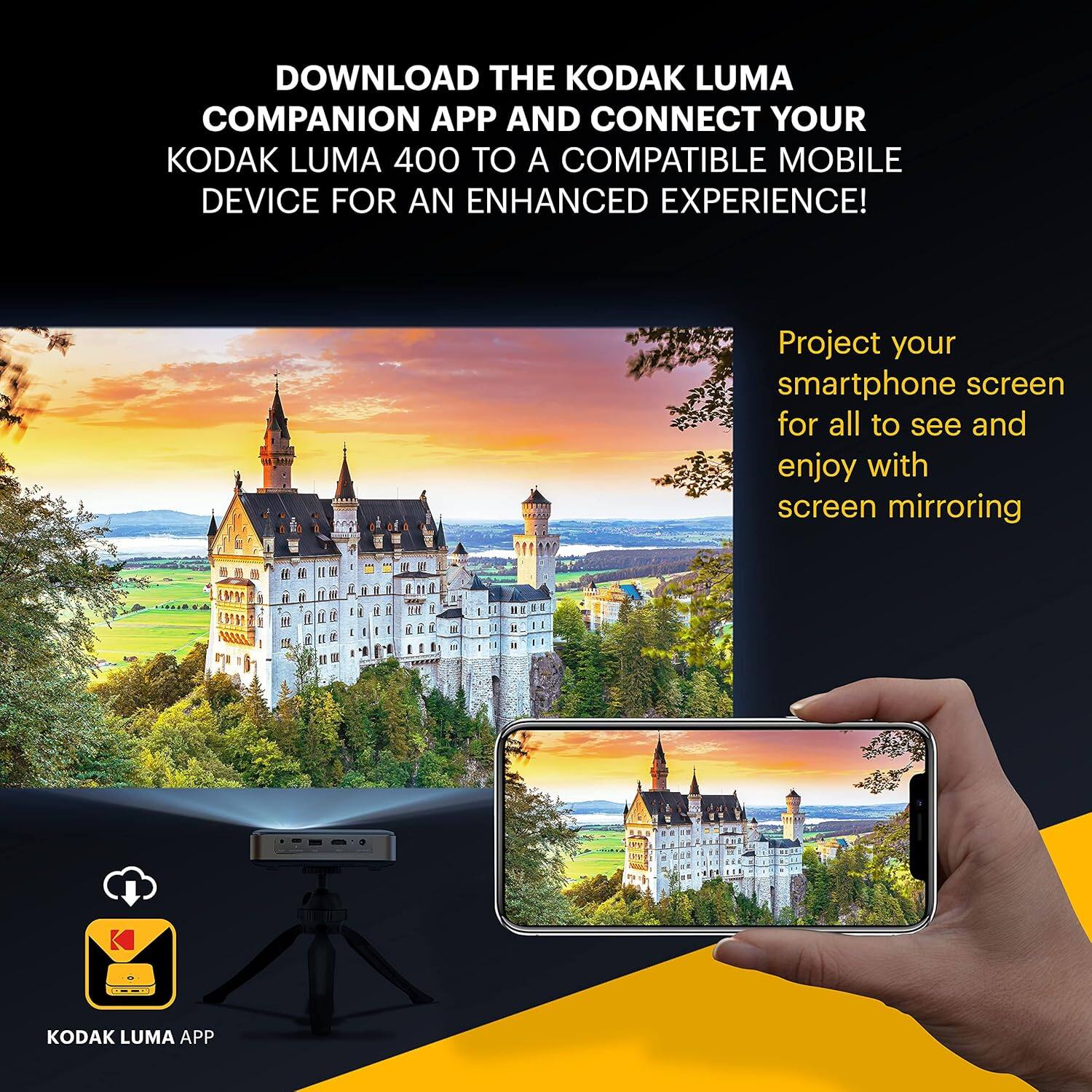 DOWNLOAD THE KODAK LUMA COMPANION APP AND CONNECT YOUR KODAK LUMA 400 TO A COMPATIBLE MOBILE DEVICE FOR AN ENHANCED EXPERIENCE! Project your smartphone screen for all to see and enjoy with screen mirroring.