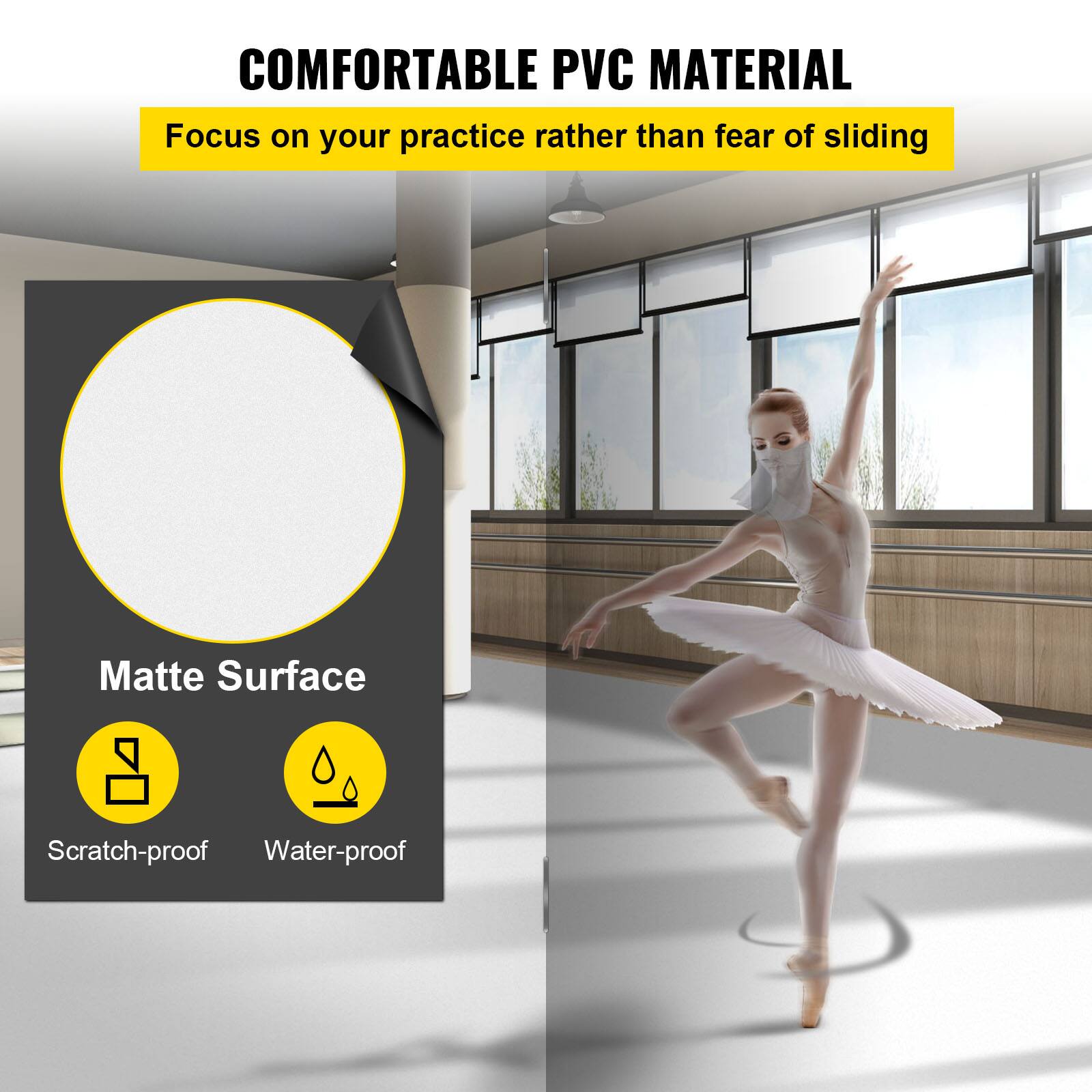 COMFORTABLE PVC MATERIAL  
Focus on your practice rather than fear of sliding  

Matte Surface  
Scratch-proof  
Water-proof
