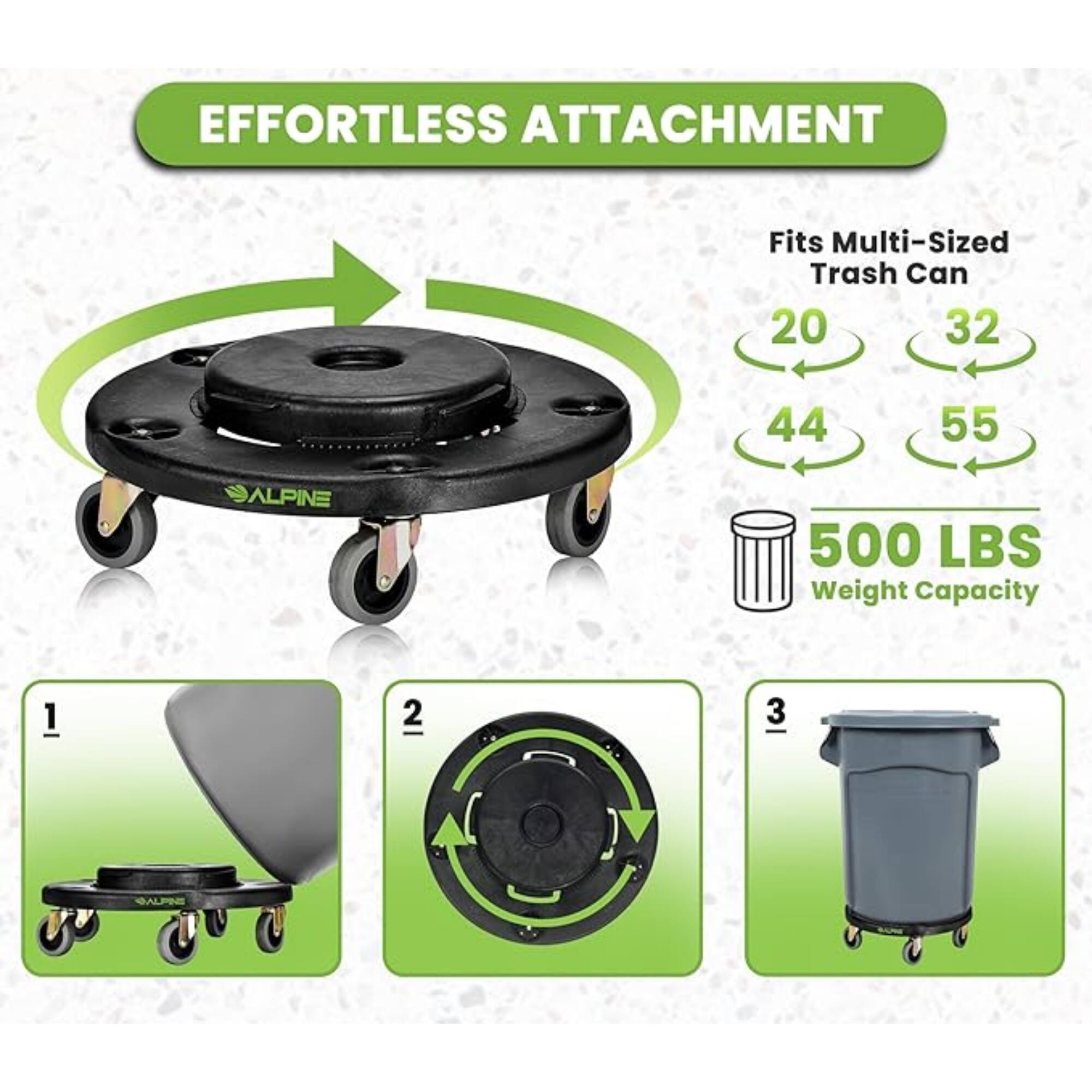 EFFORTLESS ATTACHMENT

Fits Multi-Sized Trash Can
20 32 44 55

ALPINE

500 LBS Weight Capacity