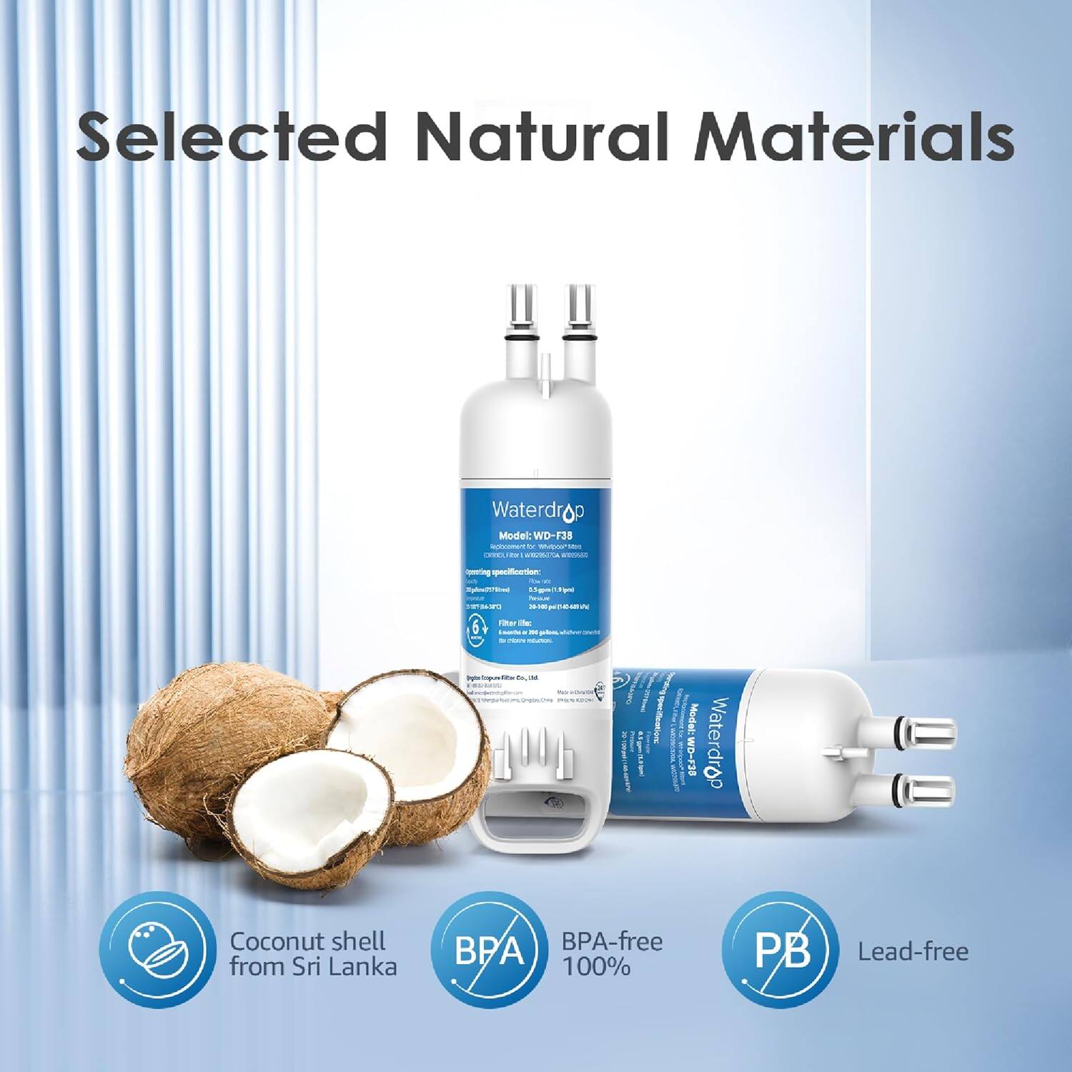 Selected Natural Materials

Waterdrop Model: WD-F35
- CRBELES
- ds spring specification
- Tan rEN mgnec 5 1mA
- Cat 3 ats

Waterdrop Model: WD-F38
- Coconut shell from Sri Lanka
- BPA-free
- 100% PB
- Lead-free