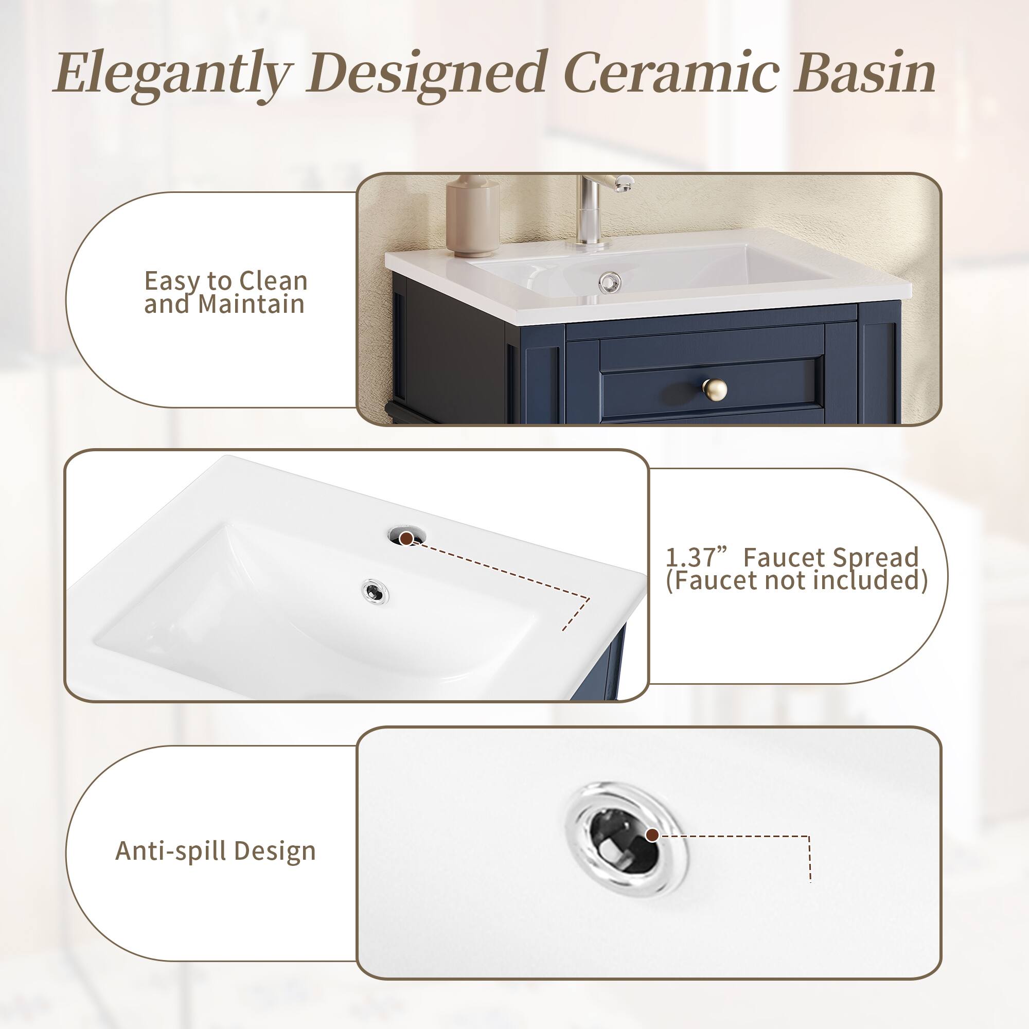 Elegantly Designed Ceramic Basin

- Easy to Clean and Maintain
- 1.37" Faucet Spread (Faucet not included)
- Anti-spill Design