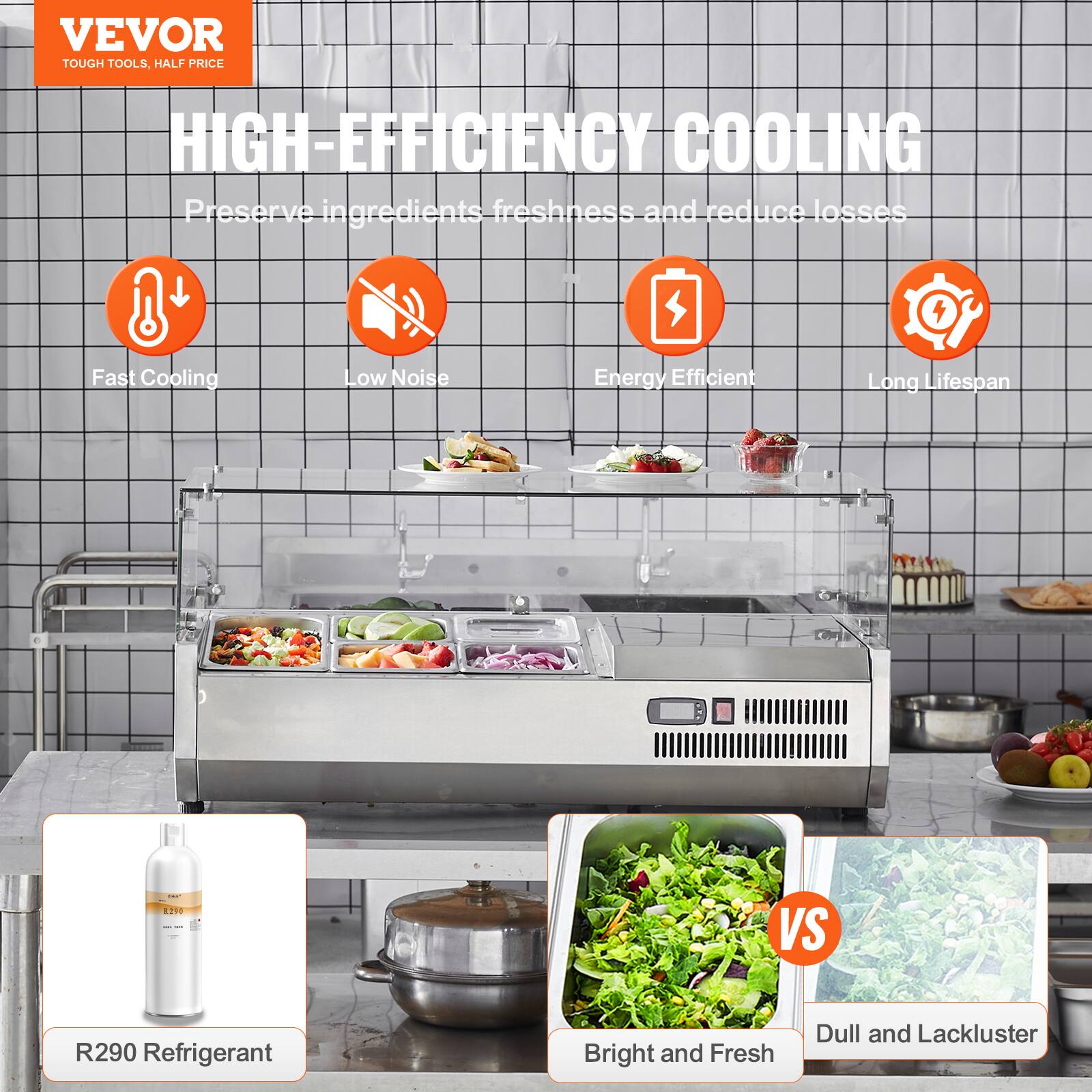 VEVOR  
TOUGH TOOLS, HALF PRICE  

HIGH-EFFICIENCY COOLING  
Preserve ingredients freshness and reduce losses  

- Fast Cooling  
- Low Noise  
- Energy Efficient  
- Long Lifespan  

R290 Refrigerant  

Bright and Fresh  
VS  
Dull and Lackluster