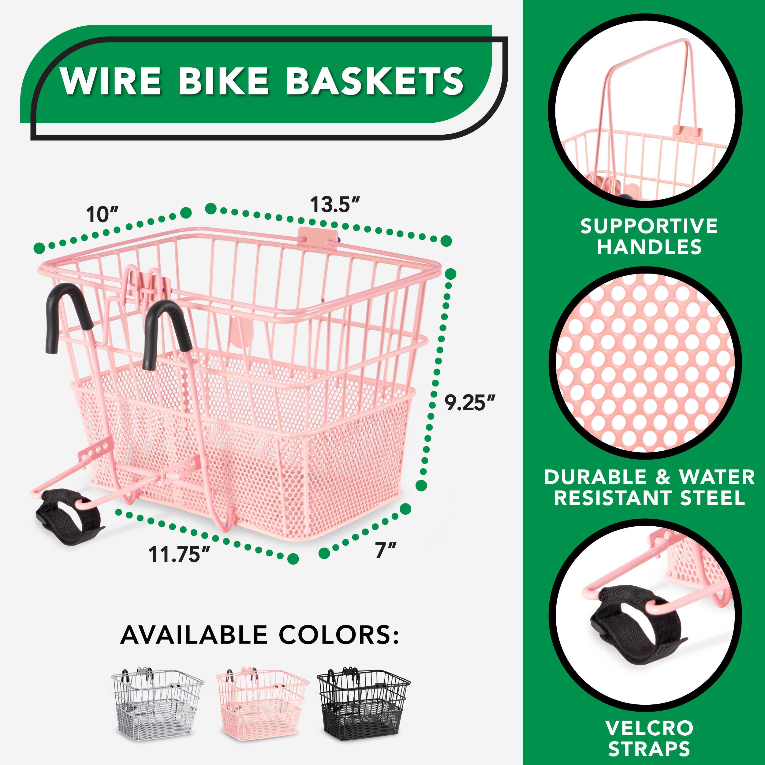 WIRE BIKE BASKETS
SUPPORTIVE HANDLES
DURABLE & WATER RESISTANT STEEL
AVAILABLE COLORS:
VELCRO STRAPS

10"
13.5"
9.25"
11.75"
7"