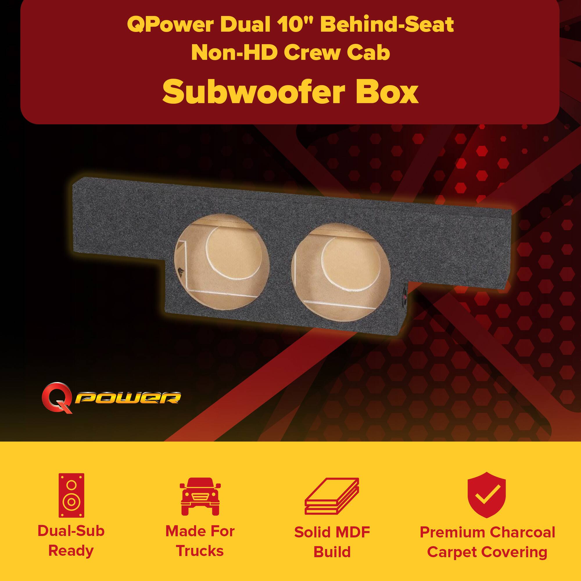 QPower Dual 10" Behind-Seat Non-HD Crew Cab Subwoofer Box

- Dual-Sub Ready
- Made For Trucks
- Solid MDF Build
- Premium Charcoal Carpet Covering