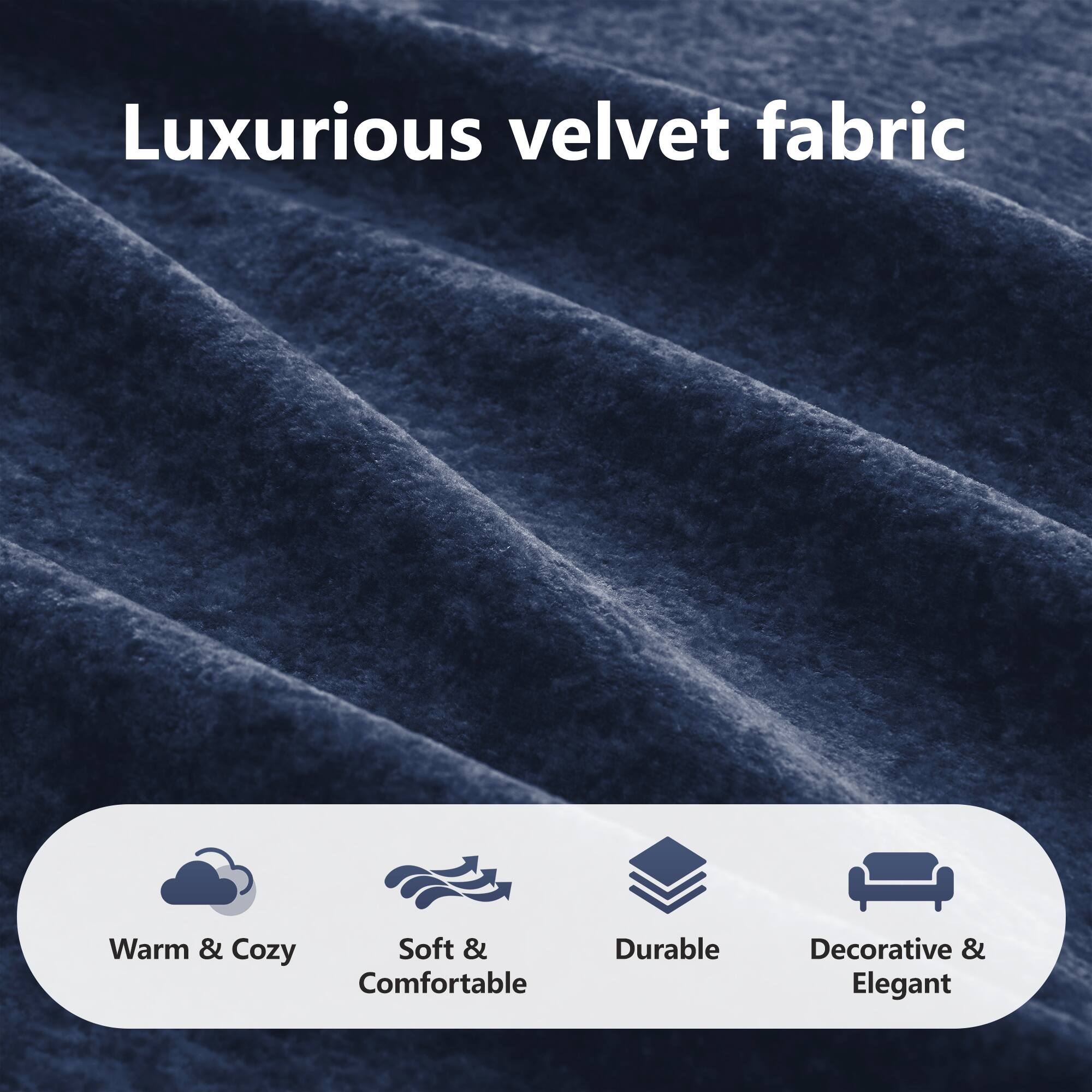 Luxurious velvet fabric

- Warm & Cozy
- Soft & Comfortable
- Durable
- Decorative & Elegant