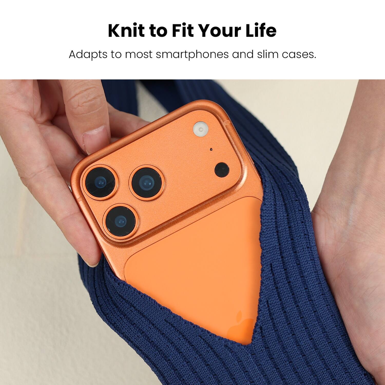 Knit to Fit Your Life  
Adapts to most smartphones and slim cases.