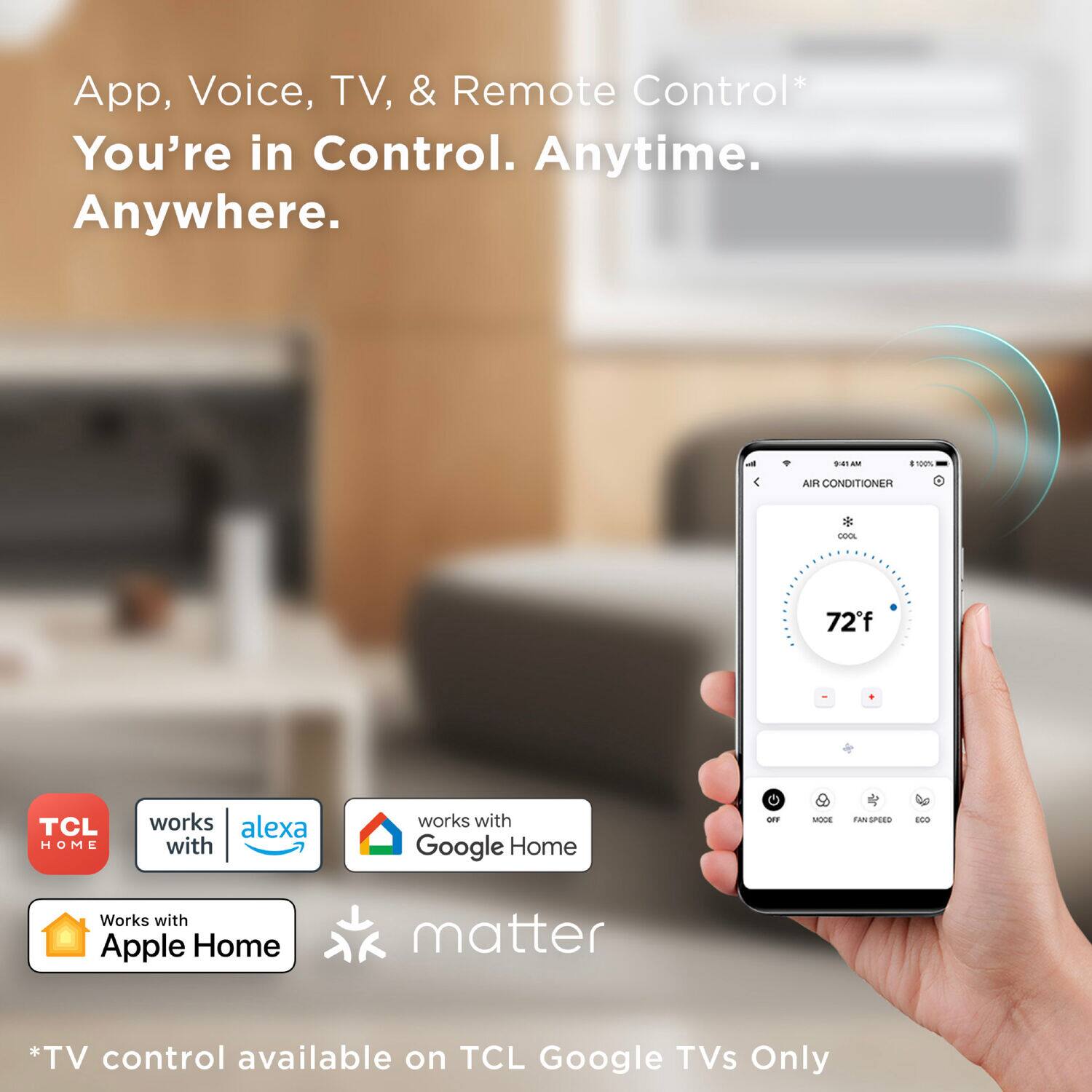 App, Voice, TV, & Remote Control* You're in Control. Anytime. Anywhere. 72°F TCL HOME works with Alexa and Google Home. Fan speed 100. Works with Apple Home and Google Home. TV control available on TCL Google TVs only.