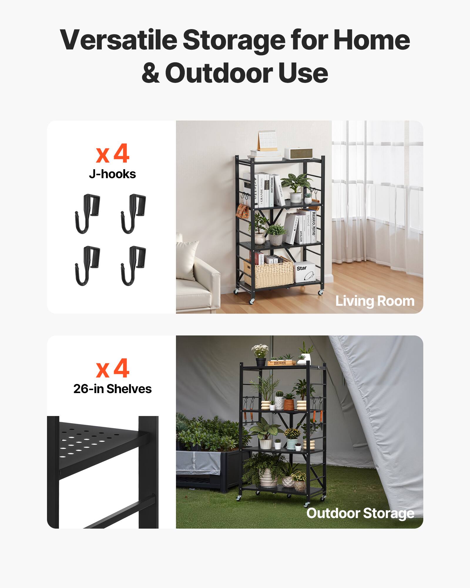 Versatile Storage for Home & Outdoor Use

X 4 J-hooks

X 4 26-in Shelves

Living Room

Outdoor Storage