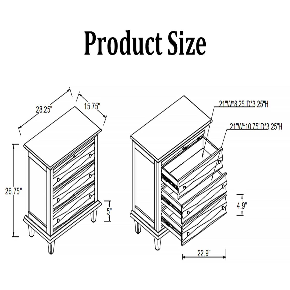 Product Size

28.25"
15.75"
21"W*8.25"D*3.25"H
21"W*10.75"D*3.25"H
26.75"
22.9"