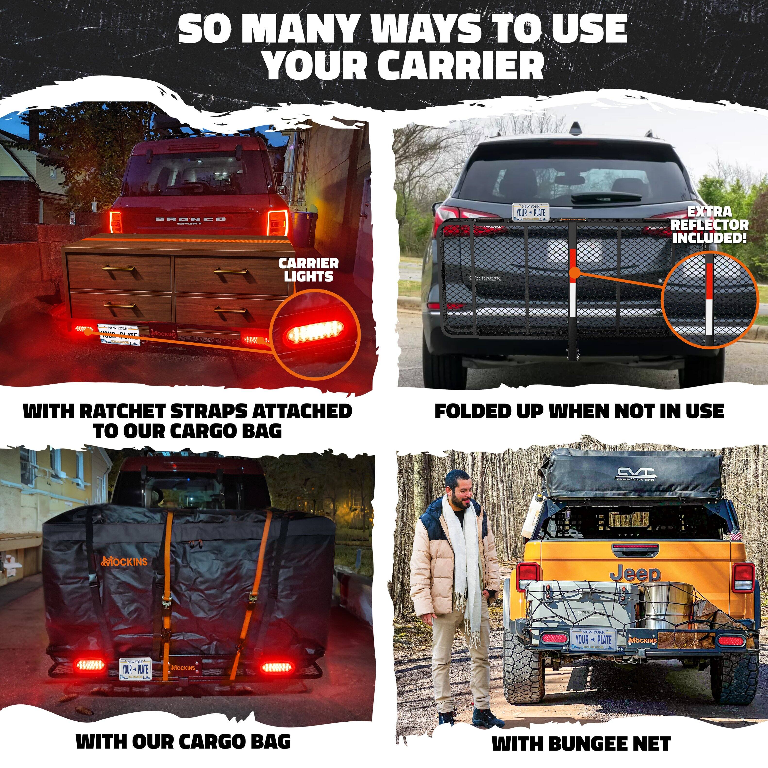 SO MANY WAYS TO USE YOUR CARRIER

CARRIER LIGHTS

WITH RATCHET STRAPS ATTACHED TO OUR CARGO BAG

EXTRA REFLECTOR INCLUDED!

FOLDED UP WHEN NOT IN USE

WITH OUR CARGO BAG

WITH BUNGEE NET