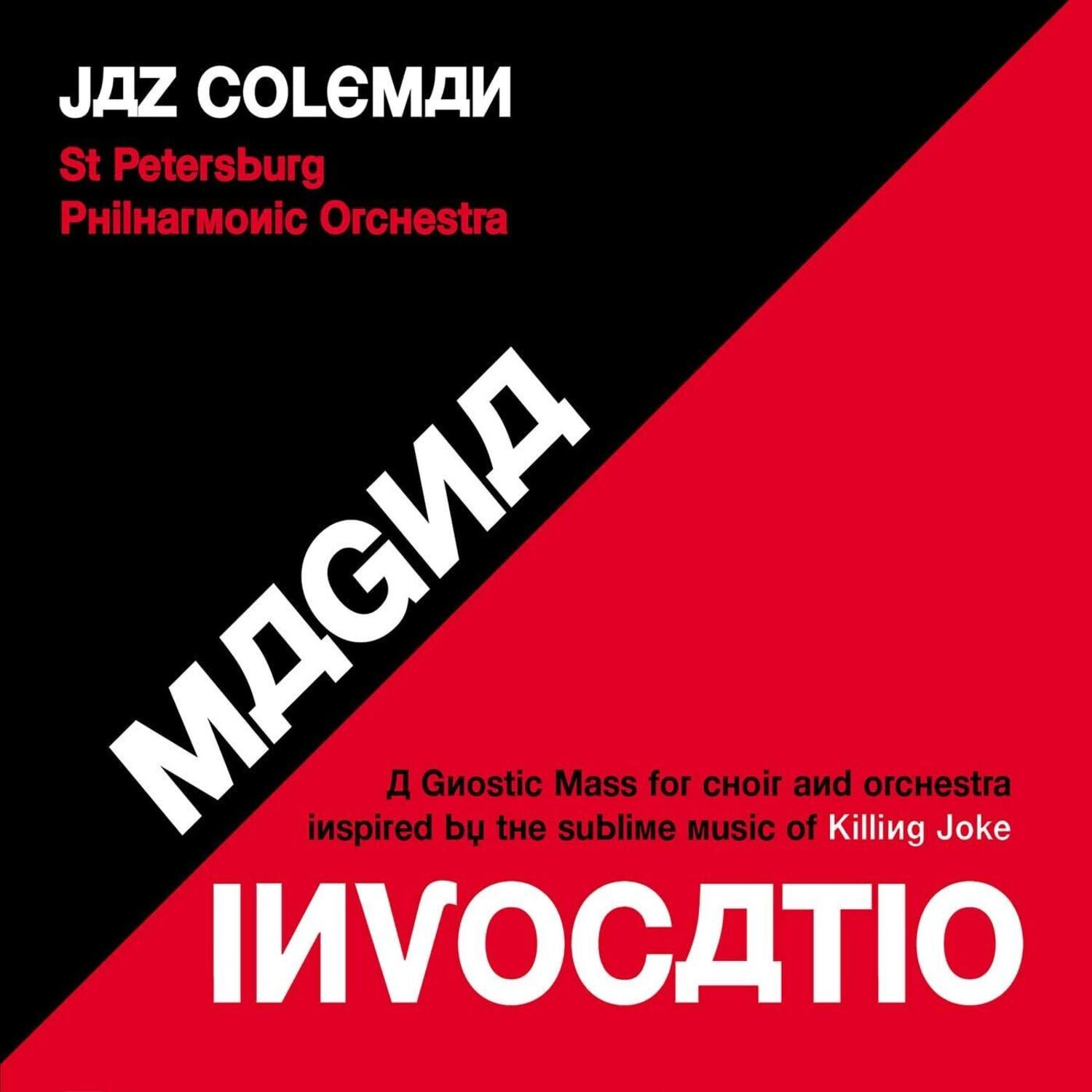 JAZ COLEMAN  
St Petersburg  
Philharmonic Orchestra  

MAGIA  
A Gnostic Mass for choir and orchestra  
inspired by the sublime music of Killing Joke  

INVOCATIO