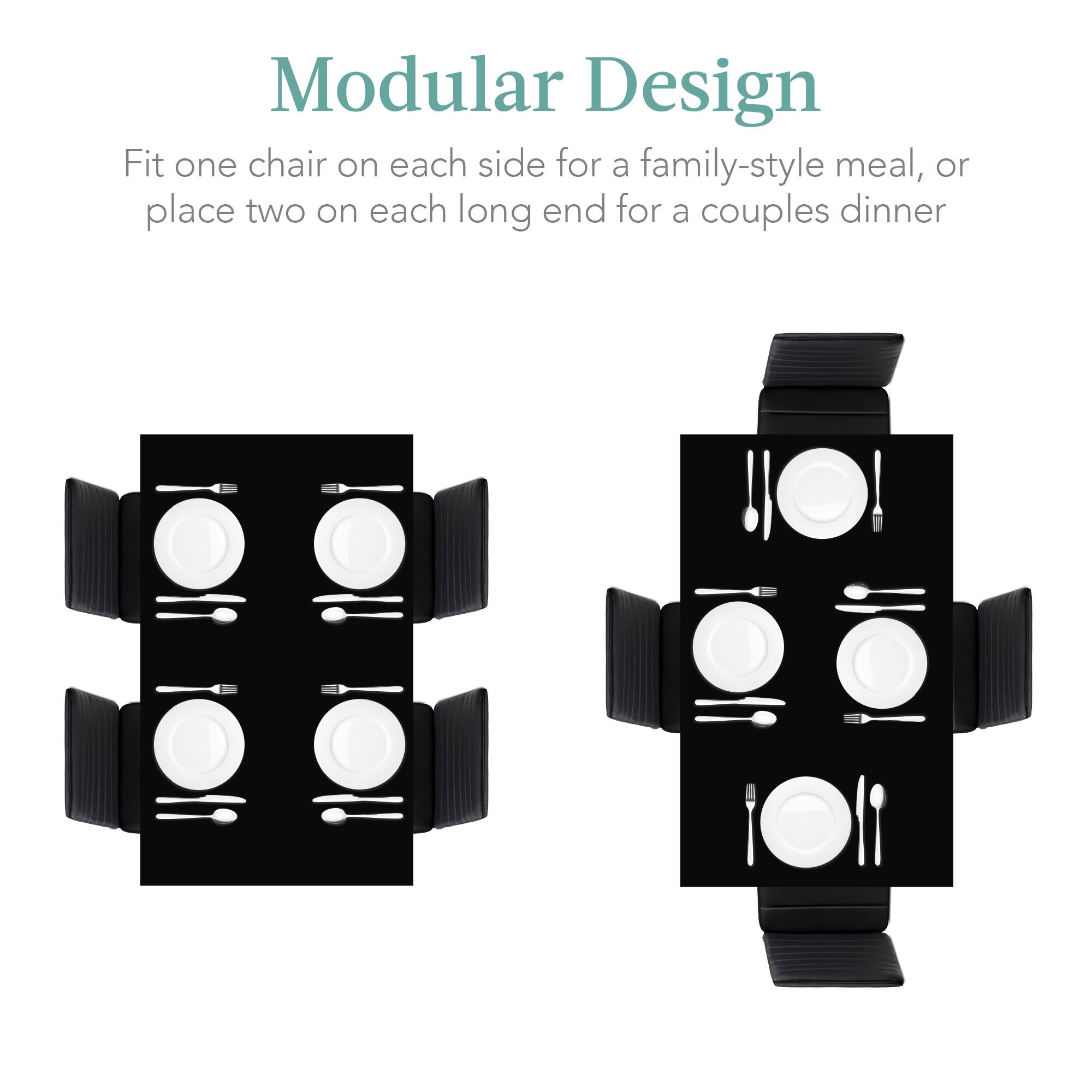 Modular Design

Fit one chair on each side for a family-style meal, or place two on each long end for a couples dinner