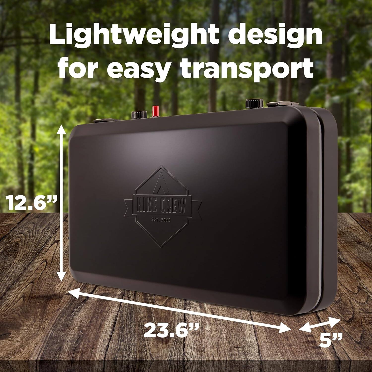 Lightweight design for easy transport

12.6"  
23.6"  
5"  

HIKE CREW  
EST. 2018