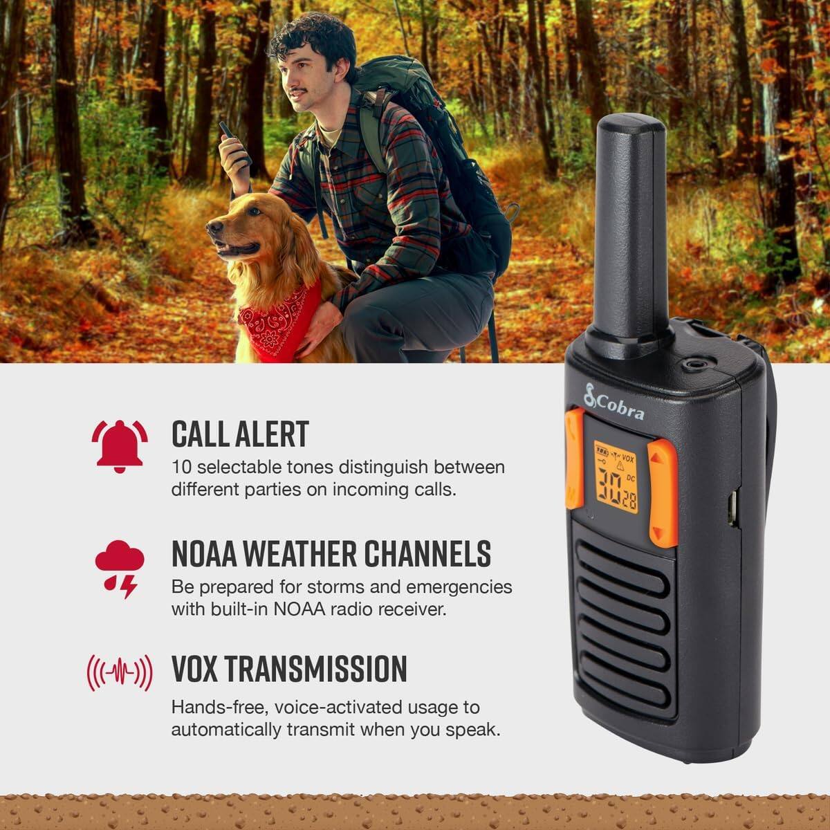 CALL ALERT  
10 selectable tones distinguish between different parties on incoming calls.  

NOAA WEATHER CHANNELS  
Be prepared for storms and emergencies with built-in NOAA radio receiver.  

VOX TRANSMISSION  
Hands-free, voice-activated usage to automatically transmit when you speak.