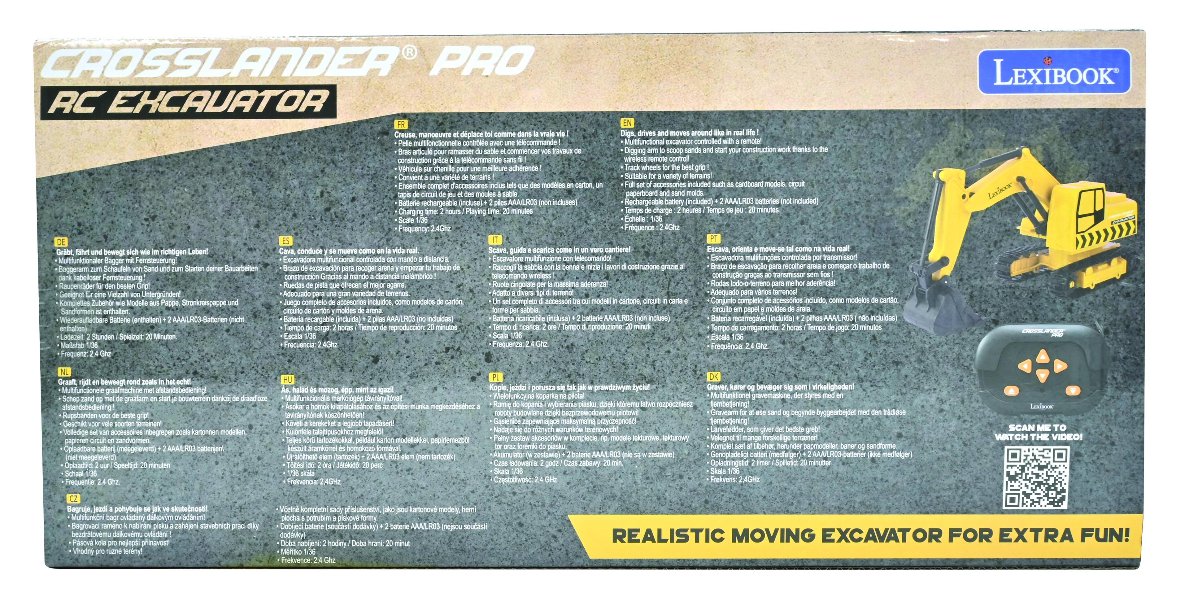 CROSSLANDER PRO RC EXCAVATOR  
LEXIBOOK  

Creuse manoeuvres d'excavation multifonctionnelle contrôlée par télécommande.  
Ramasser, déplacer, creuser, construire.  
Véhicule meurtrier, achèvement, terrains.  
Ensemble complet d'accessoires, modèles, moules.  
Butterie rechargeable [inclus].  

Charging Playing around excavator controlled remote!  
Digging construction control.  
Sutabile terrains!  
Accessories included.  
Cardboard models, paperboard.  
Rechargeable included.  
Charge minutes.  
Fréquence bewegt richtigen.  
Multifonctionnel Bagger.  
Fernsteuerung Baggeran.  
Schaufein Bauarbeiten abelloser.  
Fersteuerung Raupenfahre.  
Genügt Vietzahi Unterpräden.  
Kompletes Zubehör.  
Modelle Stronkreispappe.  
Stunden Spielcet.  
Minuten.  
Maiisto conduce Excavador controllo da distanza.  
Excavacion receger construction.