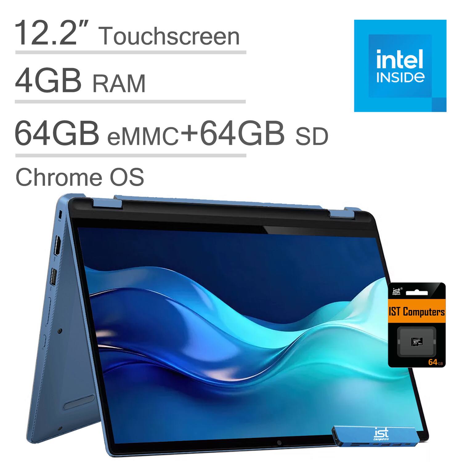 12.2" Touchscreen
4GB RAM
64GB eMMC+64GB SD
Chrome OS
intel INSIDE
IST Computers