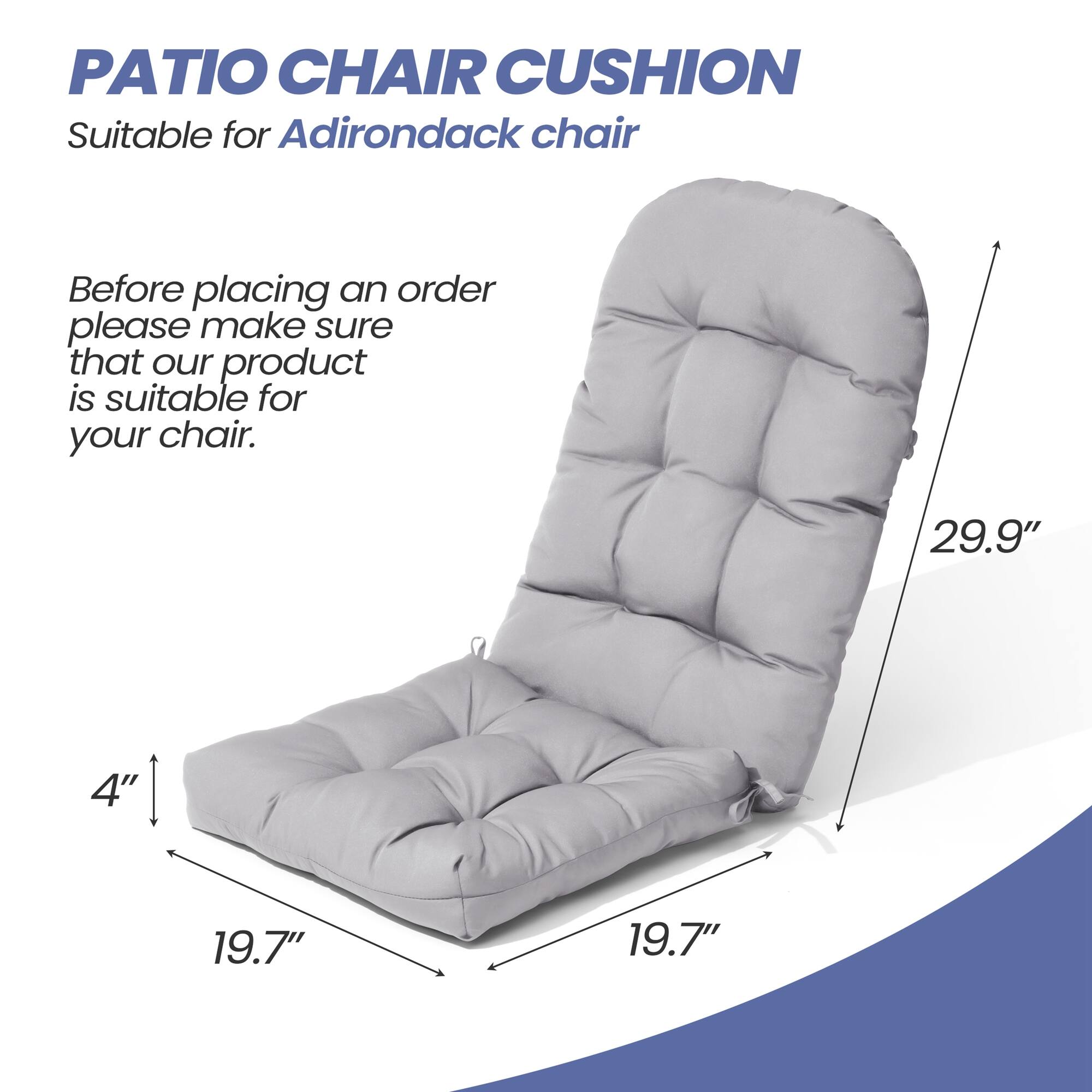 PATIO CHAIR CUSHION  
Suitable for Adirondack chair  

Before placing an order, please make sure that our product is suitable for your chair.  

29.9"  
19.7"  
19.7"  
4"