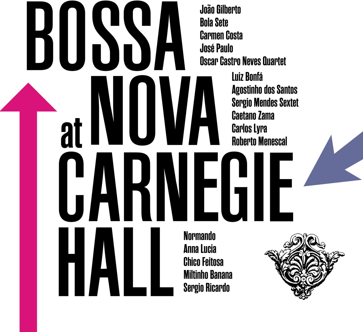 BOSSA NOVA  
at CARNEGIE HALL

- João Gilberto
- Bola Sete
- Carmen Costa
- José Paulo
- Oscar Castro Neves Quartet
- Luiz Bonfá
- Agostinho dos Santos
- Sergio Mendes Sextet
- Caetano Zama
- Carlos Lyra
- Roberto Menescal

- Normando
- Anna Lucia
- Chico Feitosa
- Miltinho Banana
- Sergio Ricardo