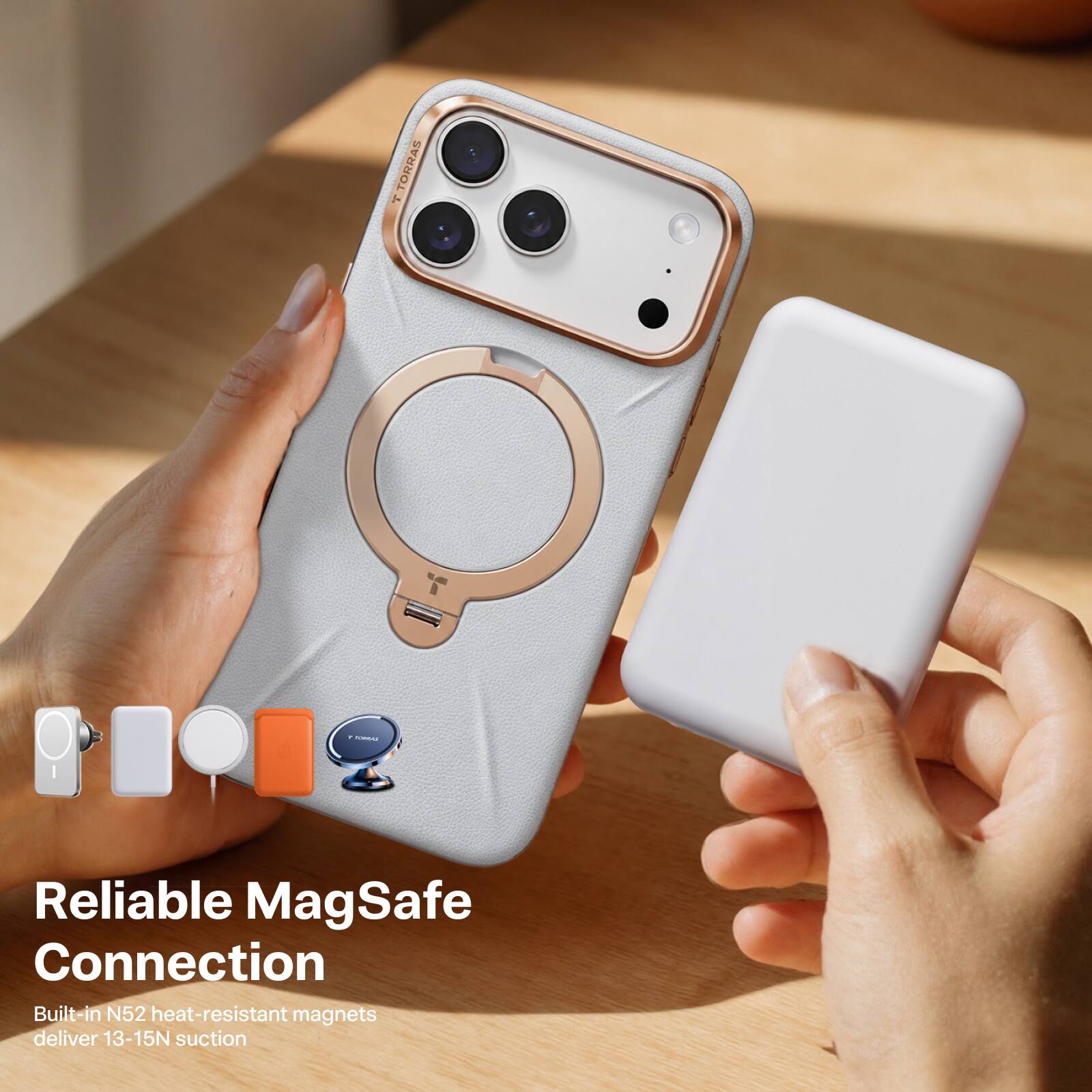 TORRAS

Reliable MagSafe Connection

Built-in N52 heat-resistant magnets deliver 13-15N suction
