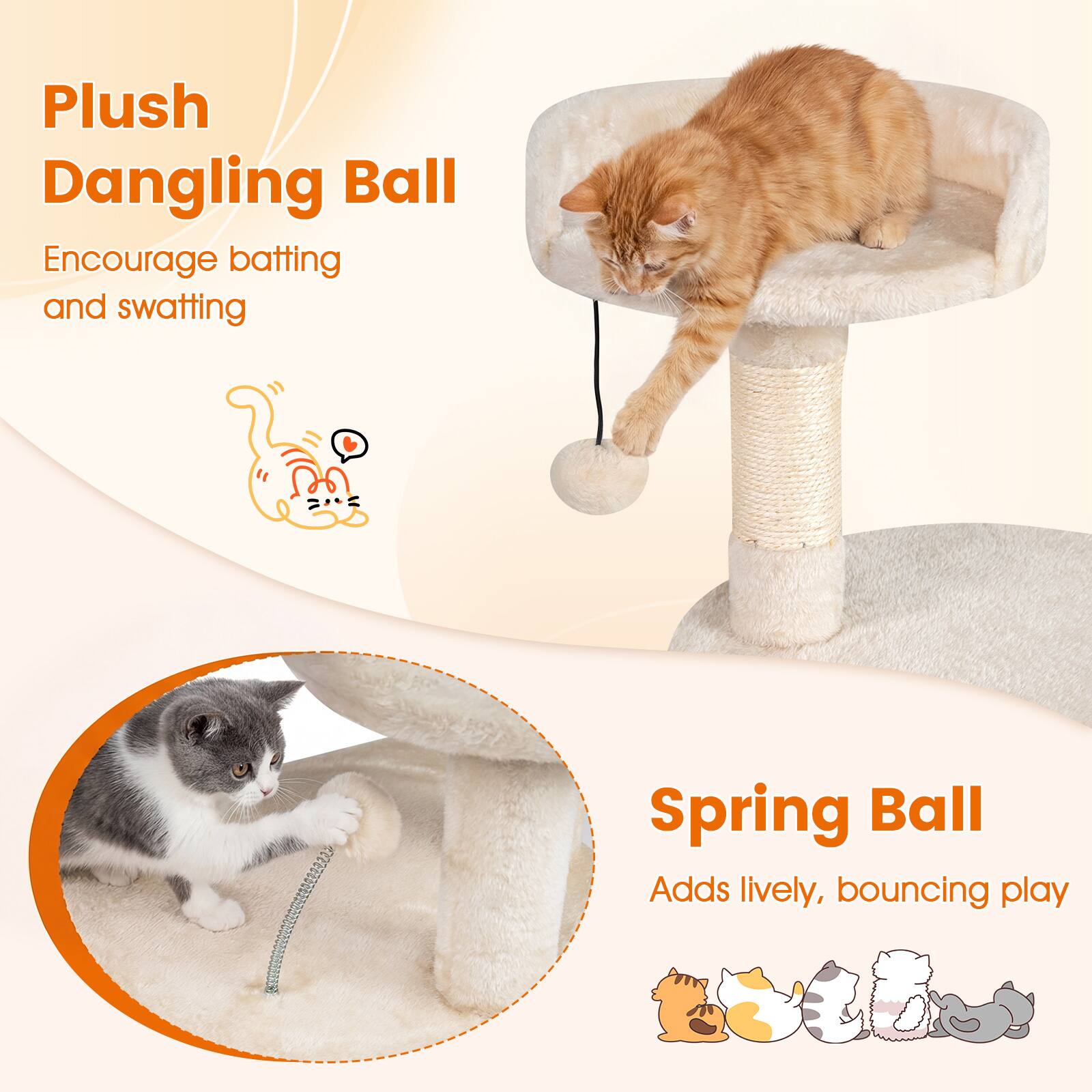 Plush Dangling Ball  
Encourage batting and swatting  

Spring Ball  
Adds lively, bouncing play