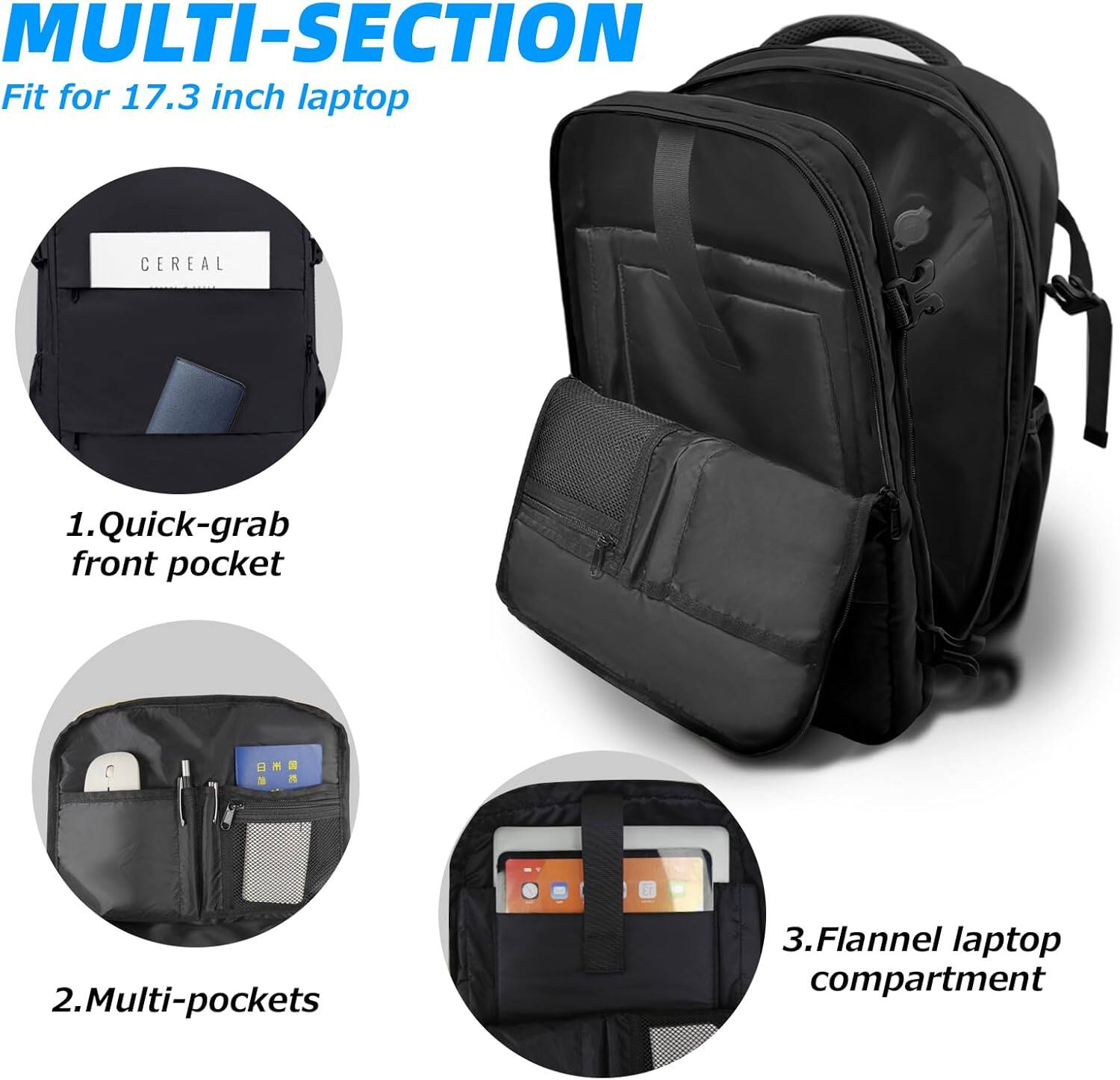 MULTI-SECTION  
Fit for 17.3 inch laptop  

1. Quick-grab front pocket  
2. Multi-pockets  
3. Flannel laptop compartment