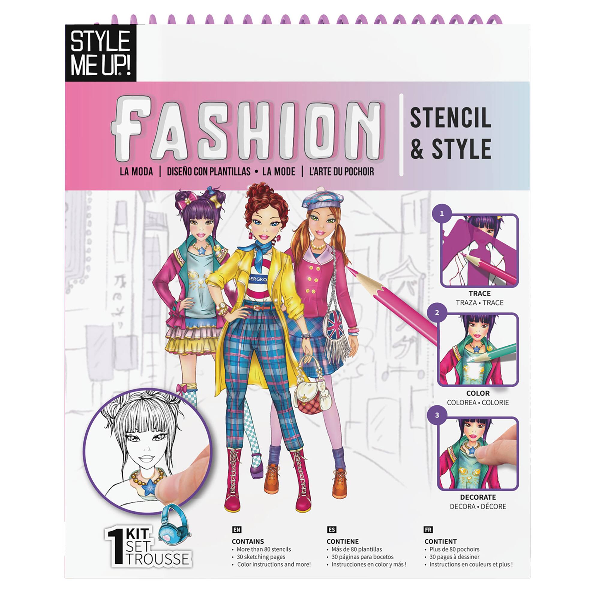 STYLE ME UP! STENCIL FASHION & STYLE LA MODA DISEO CON PLANTILLAS LA MODE I L'ARTE DU POCHOIR 1 2 TRACE TRAZA TRACE COLOR COLOREA COLORIE 3 KIT 1 SET TROUSSE EN CONTAINS More than DC stencils and sketching pages Color instructions and more! iS CONTIENE Mn de d0 plantillas 30 pginas pare bocetos nstrucciones en color Y ms - DECORA-DECOR CONTIENT Plus de 50 pochoirs 30 pages  dessiner Instructions e couleurs et plus