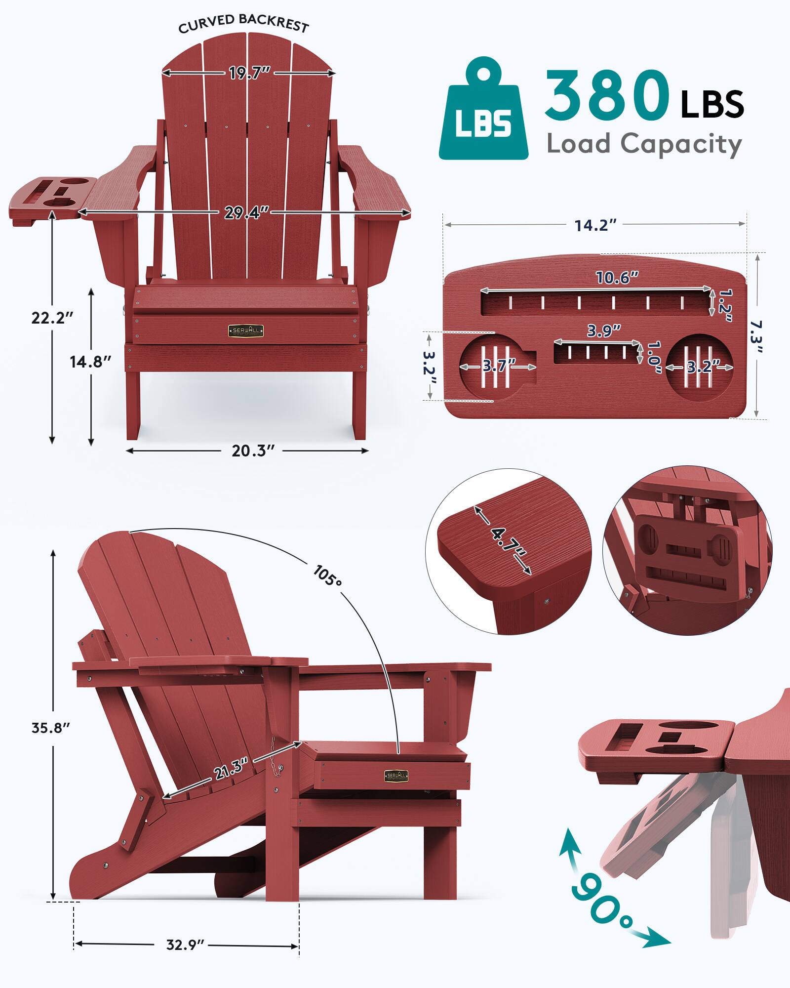 CURVED BACKREST 19.7"  
380 LBS Load Capacity  
29.4"  
14.2"  
22.2" 14.8"  
3.2"  
3.7"  
10.6" 3.9" 1.0"  
1.2" 3.2'  
7.3"  
20.3"  
105  
35.8"  
21.3"  
32.9"  
90