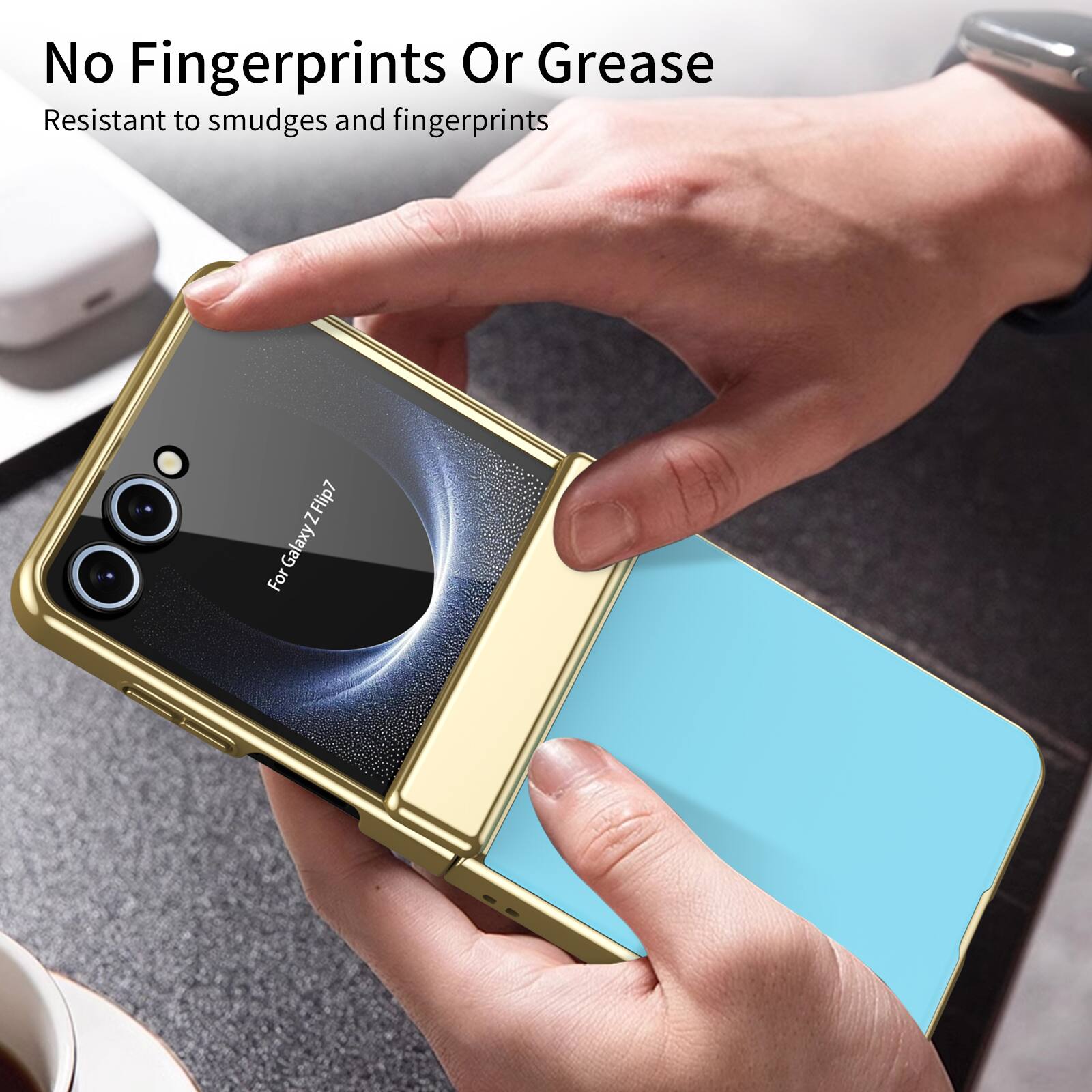 No Fingerprints Or Grease  
Resistant to smudges and fingerprints  
For Galaxy Z Flip7  
For Galaxy