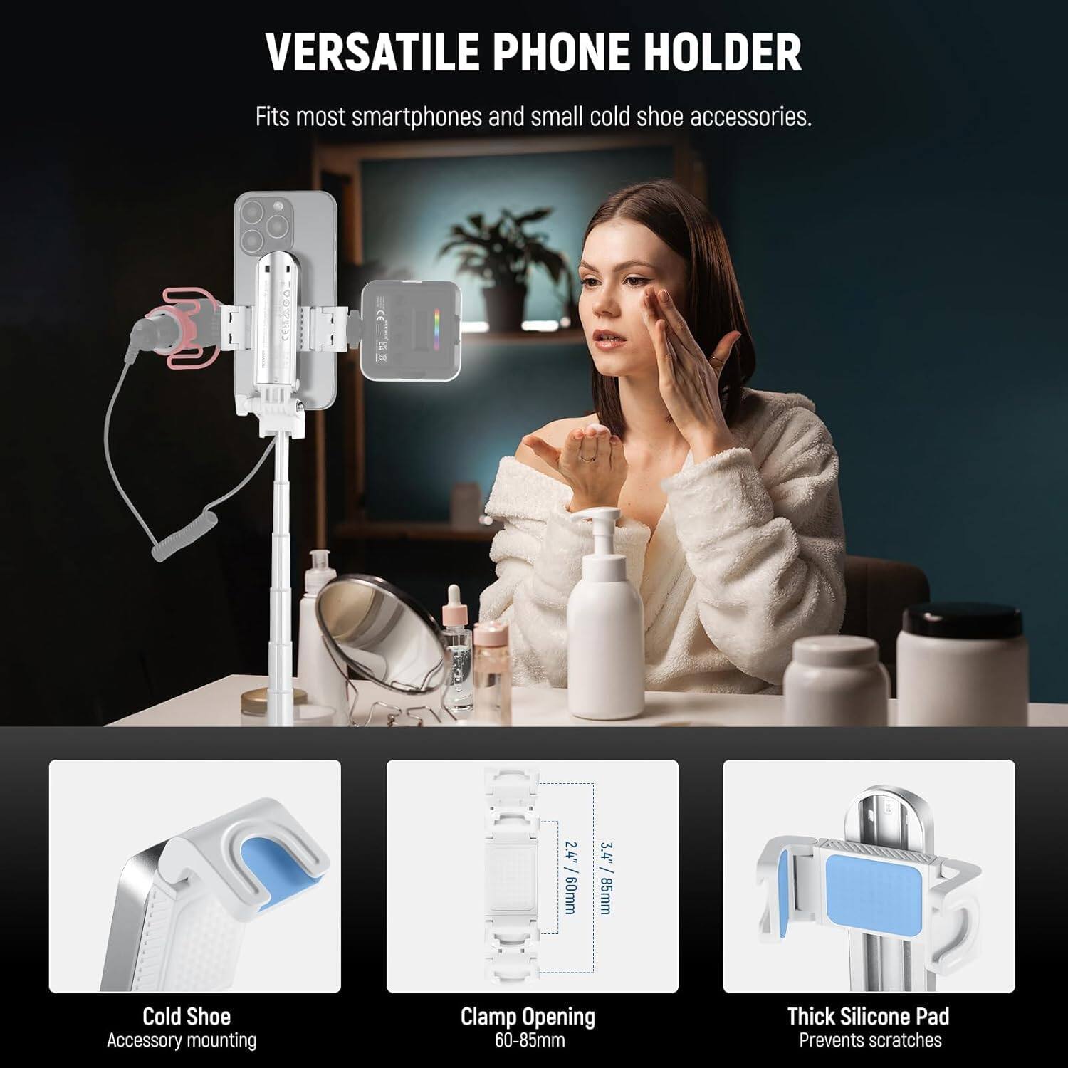 VERSATILE PHONE HOLDER  
Fits most smartphones and small cold shoe accessories.

- Cold Shoe Accessory mounting
- Clamp Opening 60-85mm
- Thick Silicone Pad Prevents scratches