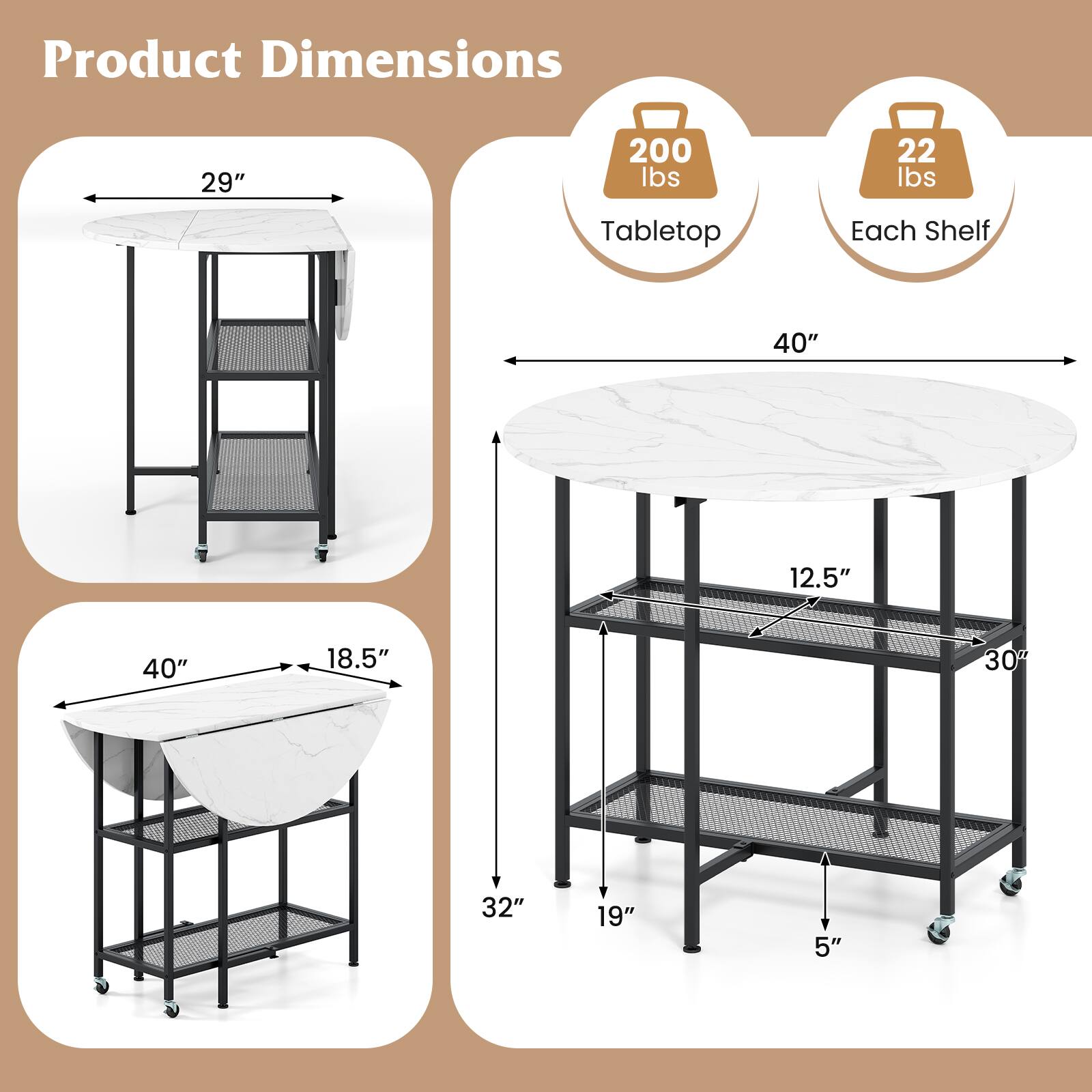 Product Dimensions

- Tabletop: 200 lbs
- Each Shelf: 22 lbs

- 29" (width)
- 40" (length)
- 12.5" (depth)
- 18.5" (depth)
- 30" (depth)
- 32" (height)
- 19" (height)
- 5" (height)