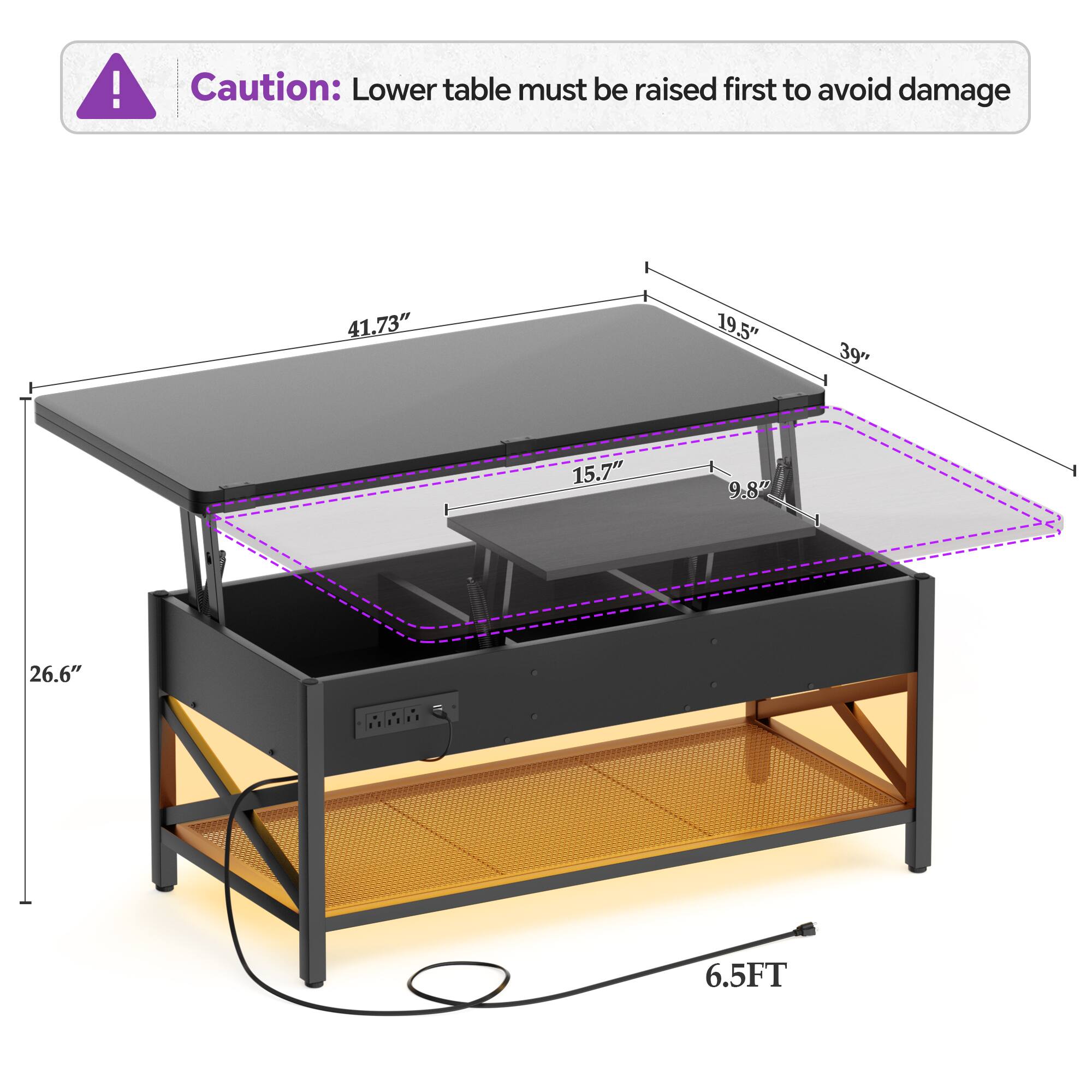 Caution: Lower table must be raised first to avoid damage

41.73"  
19.5"  
39"  
15.7"  
9.8"  
26.6"  
6.5FT