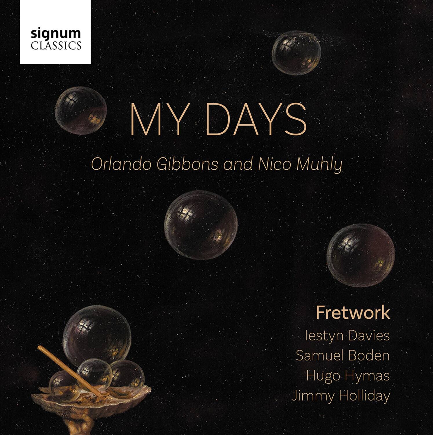 signum CLASSICS

MY DAYS

Orlando Gibbons and Nico Muhly

Fretwork

lestryn Davies  
Samuel Boden  
Hugo Hymas  
Jimmy Holliday