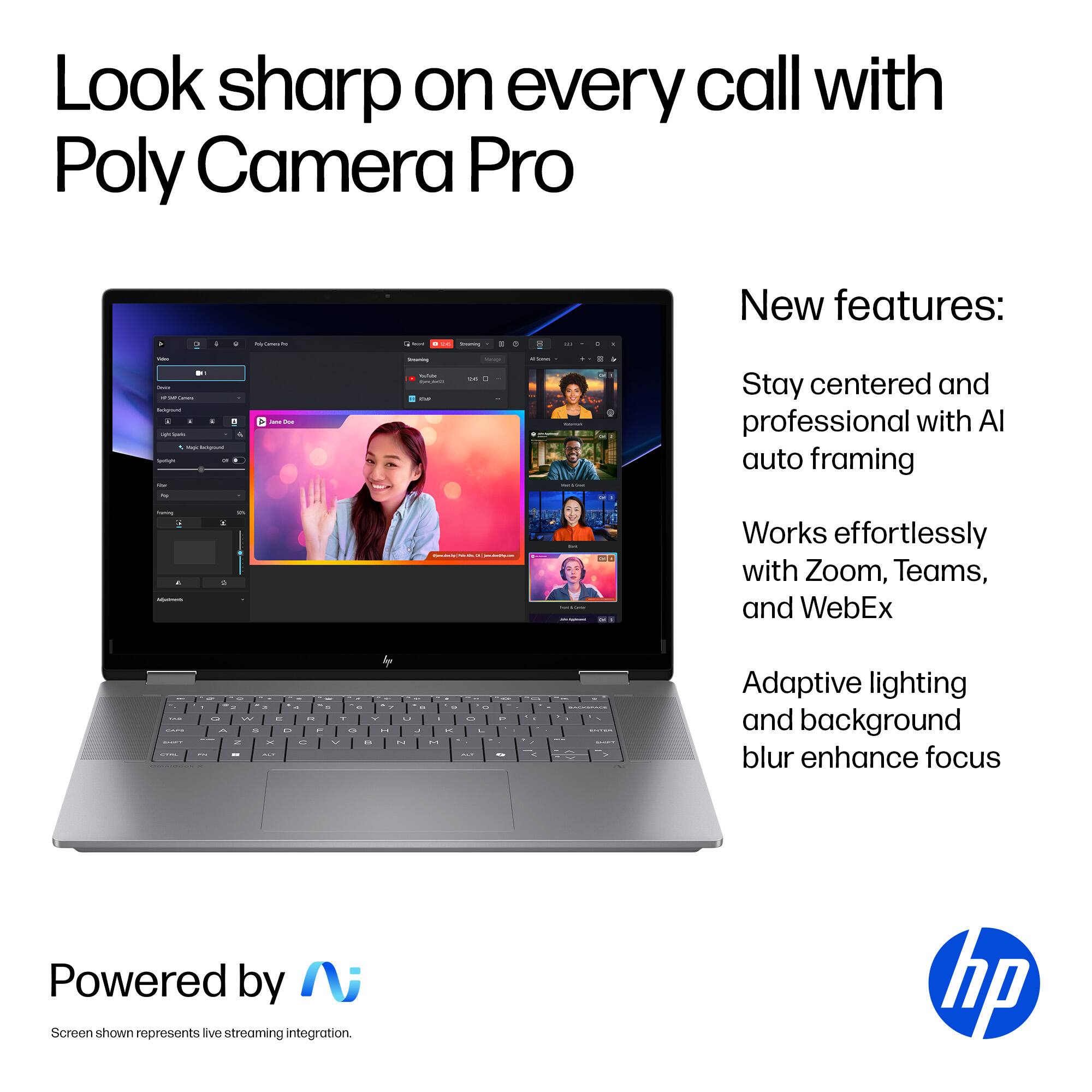 Look sharp on every call with Poly Camera Pro. New features:

* Stay centered and professional with auto framing
* Works effortlessly with Zoom, Teams, and WebEx
* Adaptive lighting and background blur enhance focus
* Powered by HP

The image features a laptop with a screen showing a live streaming integration, emphasizing the capabilities of Poly Camera Pro.