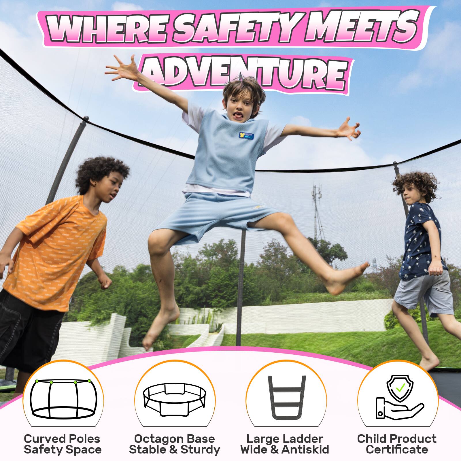 WHERE SAFETY MEETS ADVENTURE

- Curved Poles Safety Space
- Octagon Base Stable & Sturdy
- Large Ladder Wide & Antiskid
- Child Product Certificate