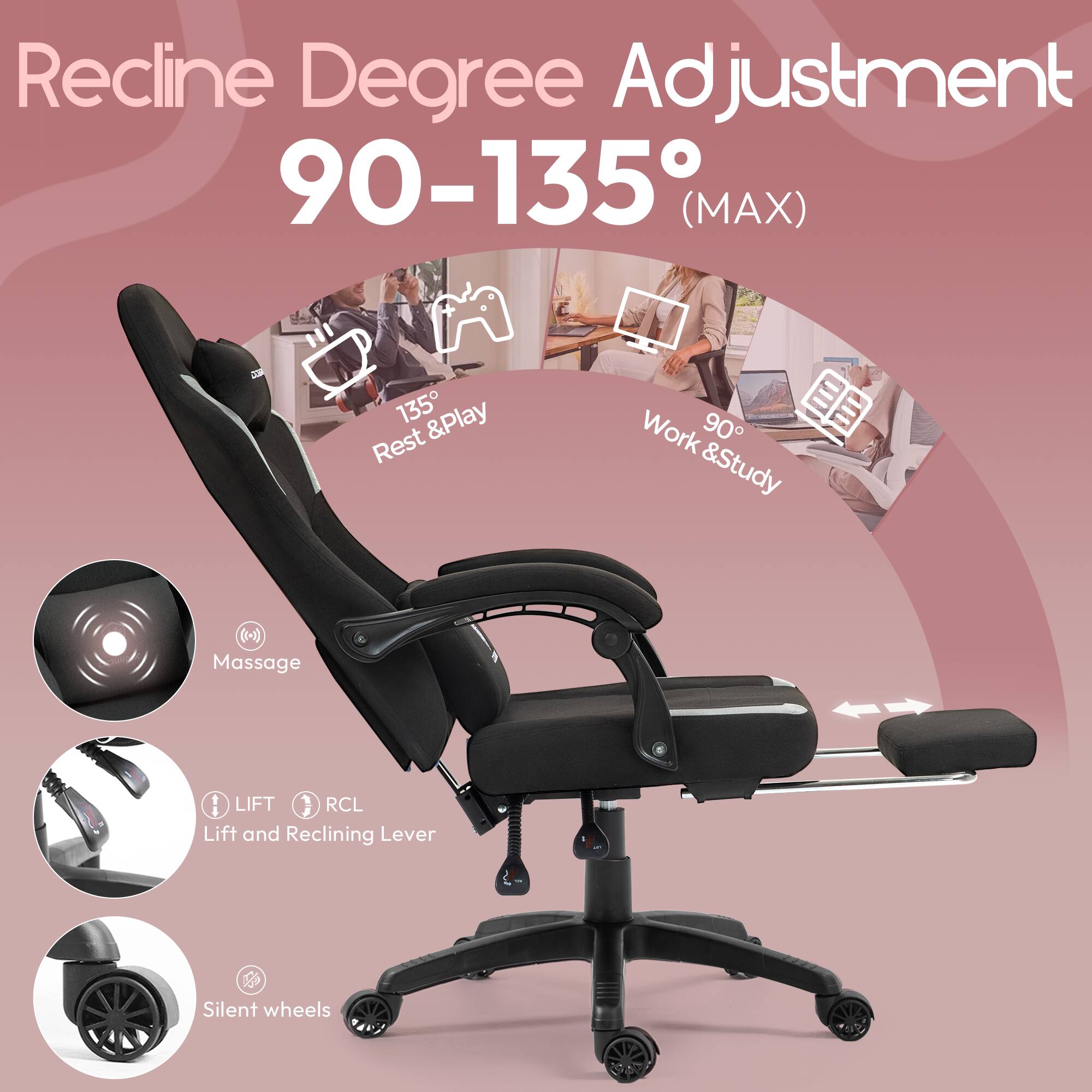 Recline Degree Adjustment 90-135° (MAX)

- Play Rest Work 90°
- Study (1-1)
- Massage
- LIFT RCL Lift and Reclining Lever
- Silent wheels