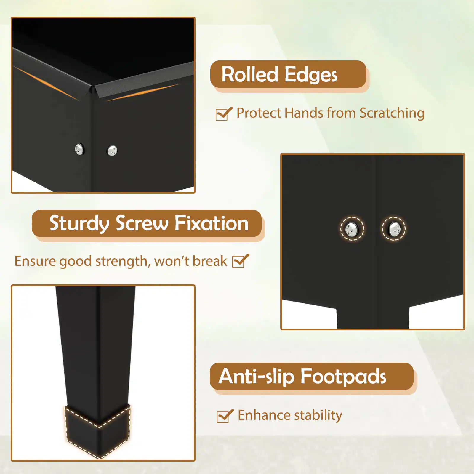 - Rolled Edges: Protect Hands from Scratching
- Sturdy Screw Fixation: Ensure good strength, won't break
- Anti-slip Footpads: Enhance stability