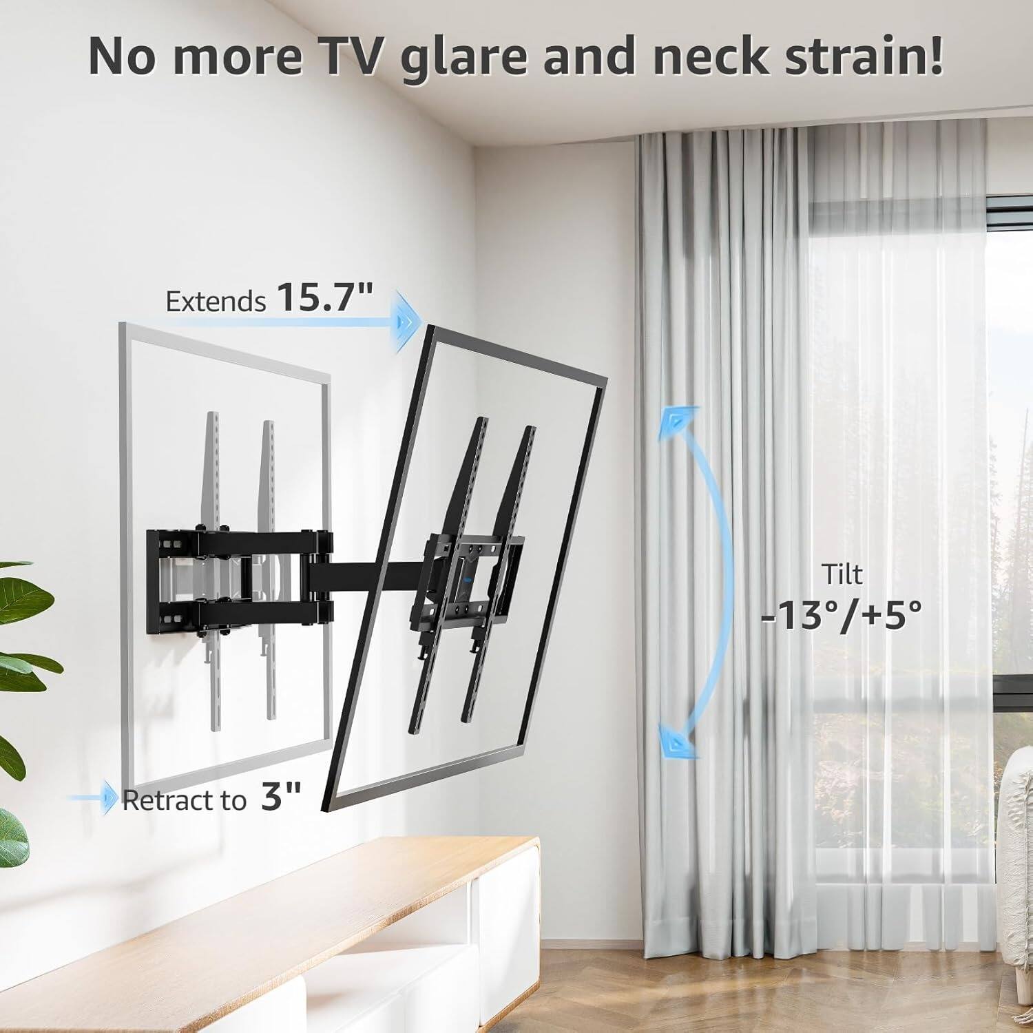 No more TV glare and neck strain! Extends 15.7" Retract to 3" Tilt -13/+5