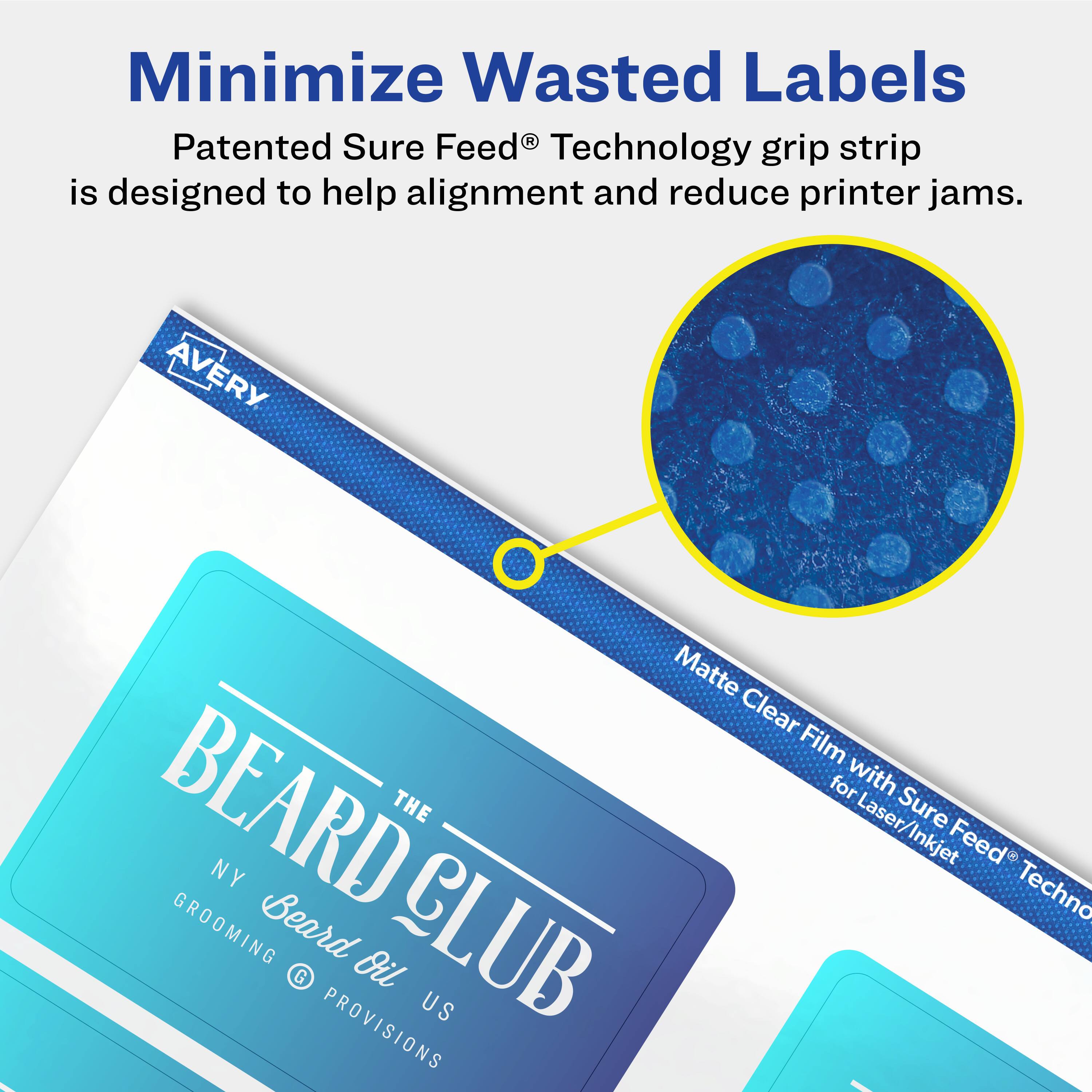 Minimize Wasted Labels

Patented Sure Feed® Technology grip strip is designed to help alignment and reduce printer jams.

AVERY Matte Clear Film for Laser/Inkjet with Sure Feed® Technology

BEARD THE GROOMING CLUB
NY Beard Oil US PROVISIONS