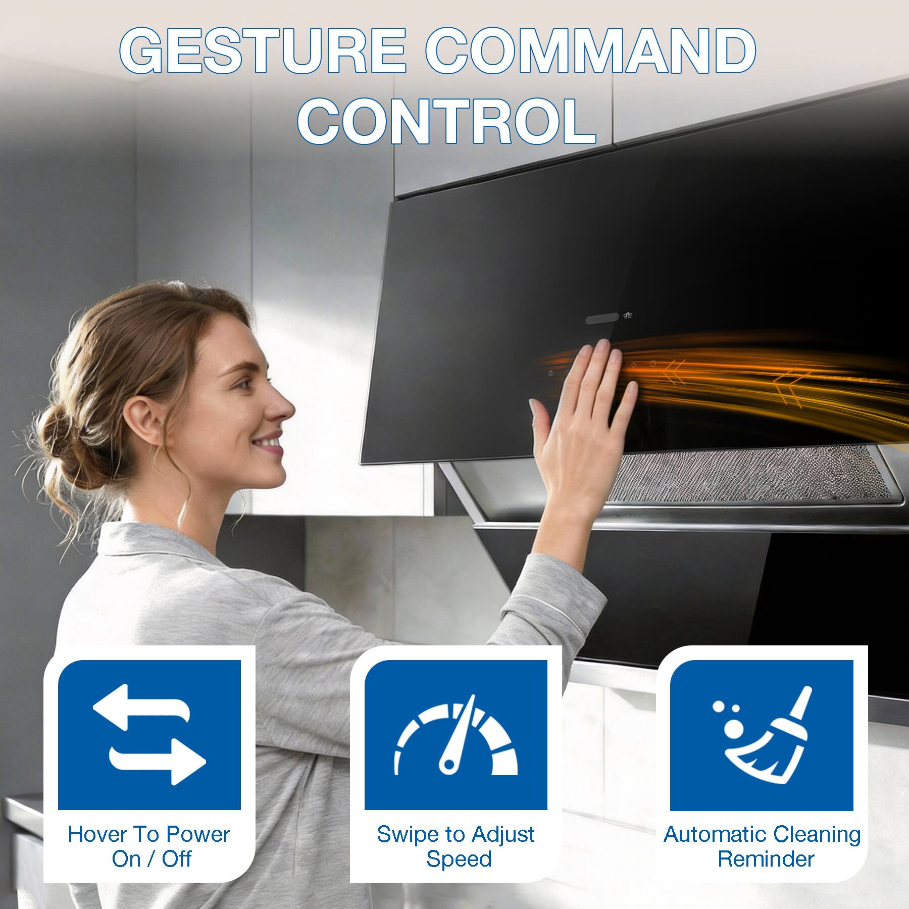 GESTURE COMMAND CONTROL

Hover To Power On/Off

Swipe to Adjust Speed

Automatic Cleaning Reminder